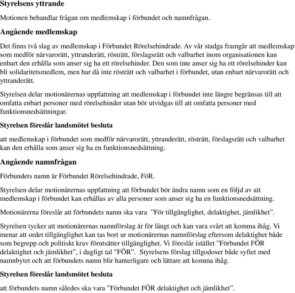 Den som inte anser sig ha ett rörelsehinder kan bli solidaritetsmedlem, men har då inte rösträtt och valbarhet i förbundet, utan enbart närvarorätt och yttranderätt.