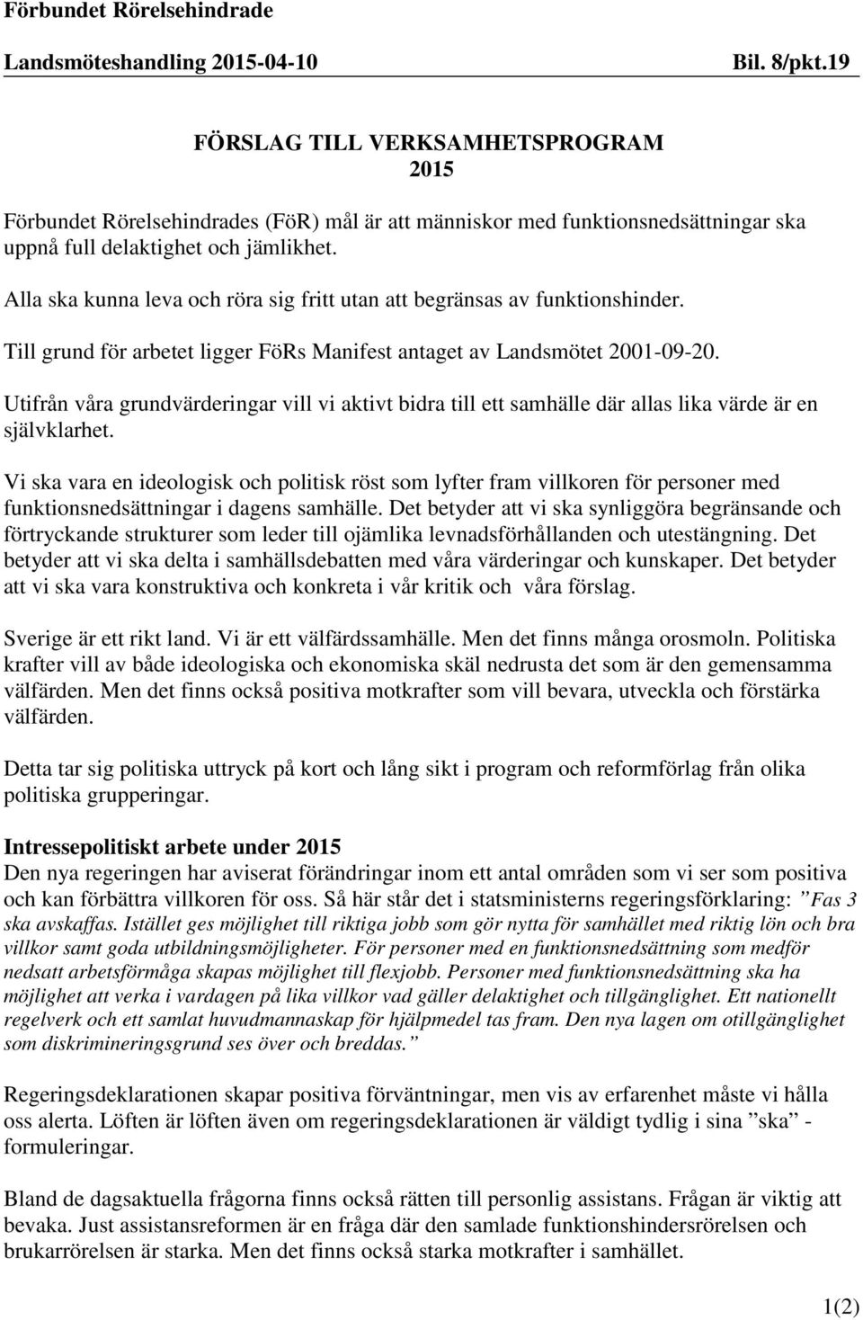 Alla ska kunna leva och röra sig fritt utan att begränsas av funktionshinder. Till grund för arbetet ligger FöRs Manifest antaget av Landsmötet 2001-09-20.