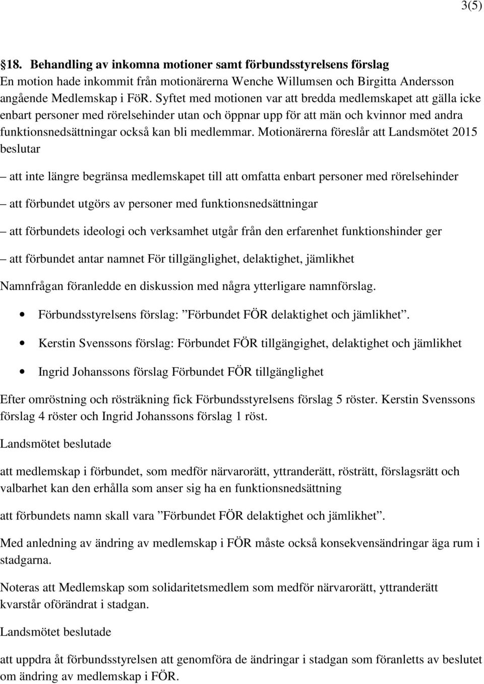 Motionärerna föreslår att Landsmötet 2015 beslutar att inte längre begränsa medlemskapet till att omfatta enbart personer med rörelsehinder att förbundet utgörs av personer med funktionsnedsättningar