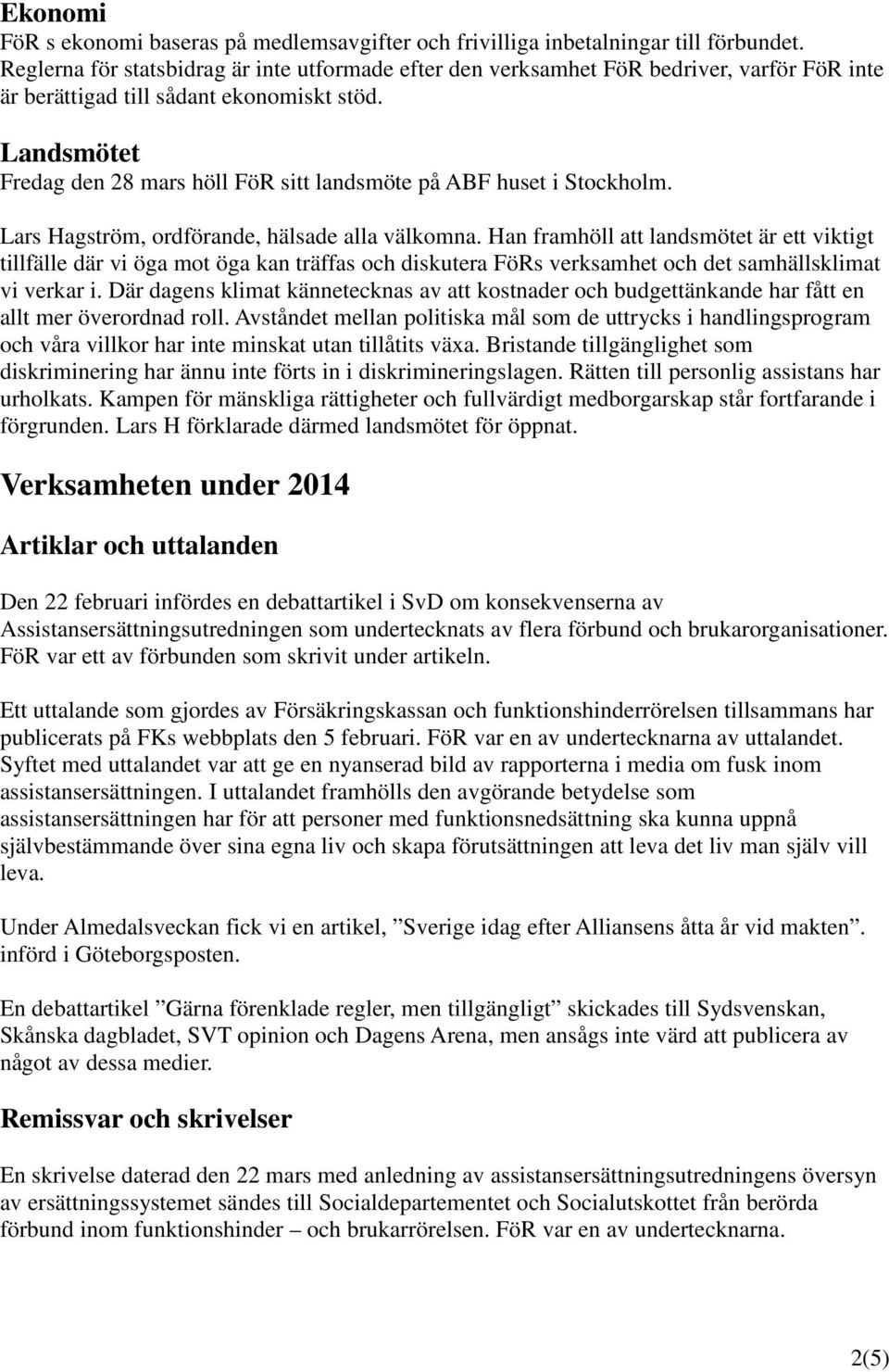 Landsmötet Fredag den 28 mars höll FöR sitt landsmöte på ABF huset i Stockholm. Lars Hagström, ordförande, hälsade alla välkomna.