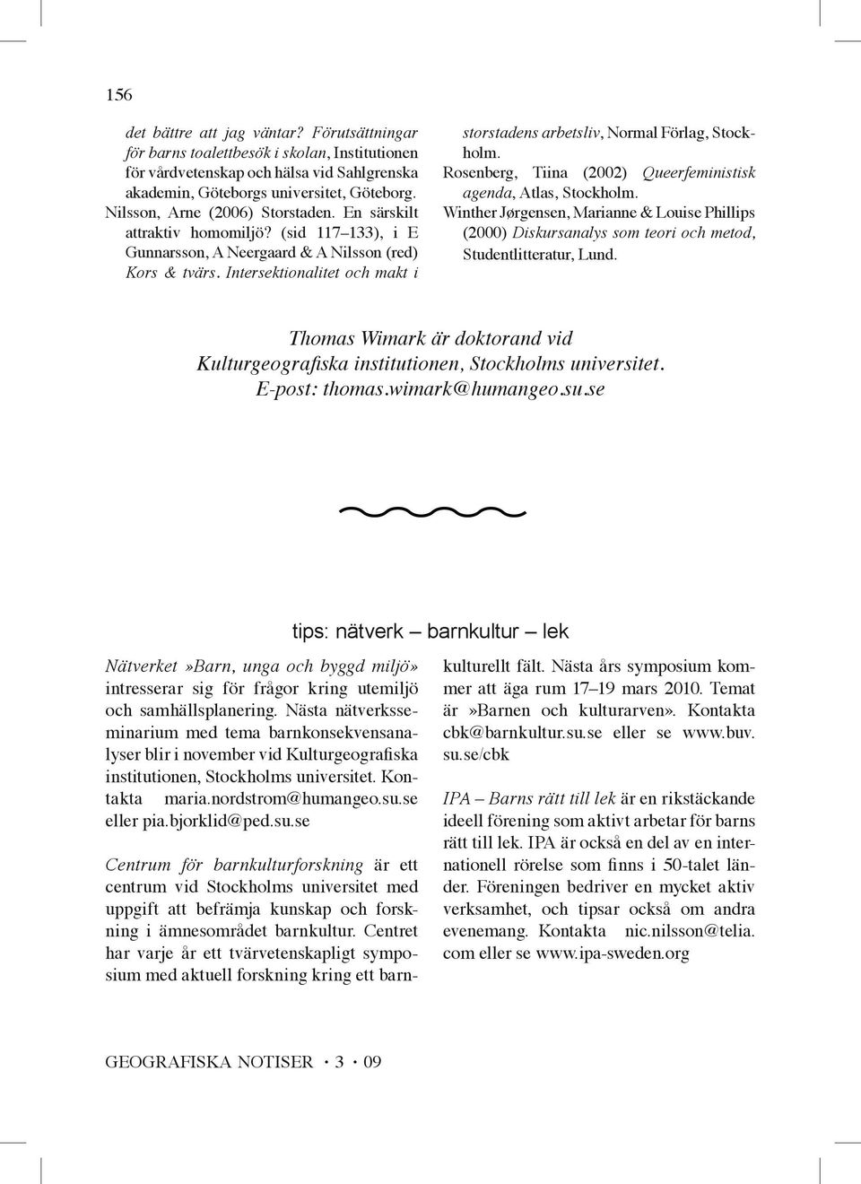 Intersektionalitet och makt i storstadens arbetsliv, Normal Förlag, Stockholm. Rosenberg, Tiina (2002) Queerfeministisk agenda, Atlas, Stockholm.