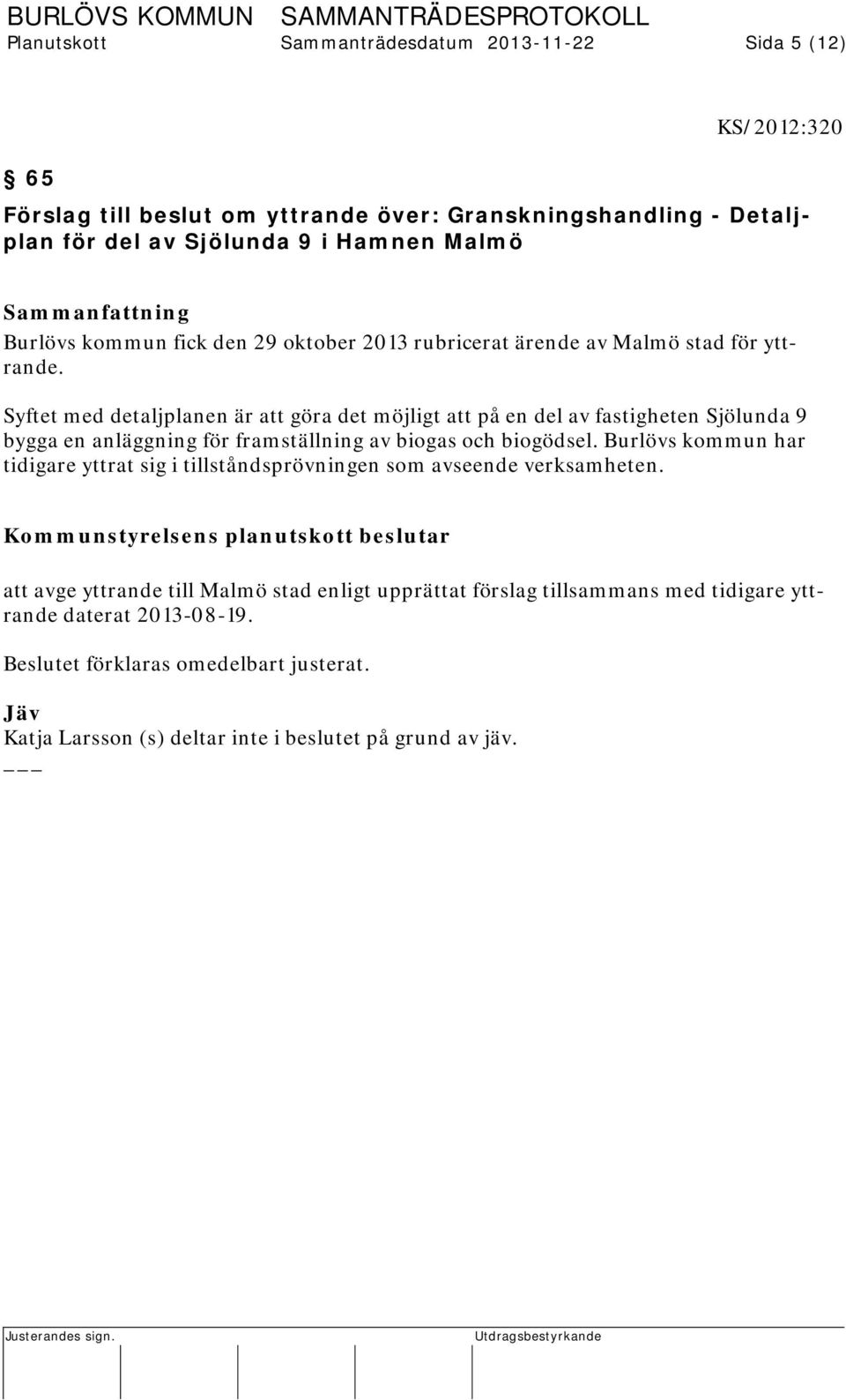 Syftet med detaljplanen är att göra det möjligt att på en del av fastigheten Sjölunda 9 bygga en anläggning för framställning av biogas och biogödsel.