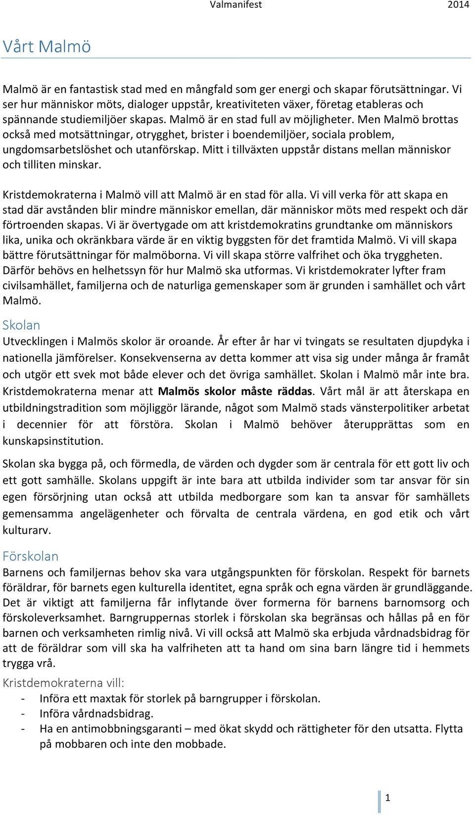 Men Malmö brottas också med motsättningar, otrygghet, brister i boendemiljöer, sociala problem, ungdomsarbetslöshet och utanförskap.