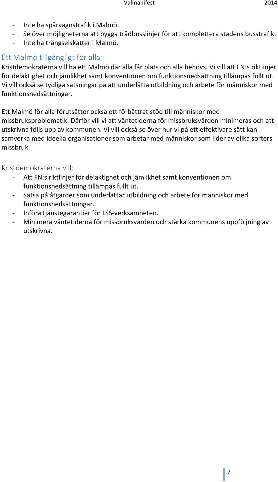 Vi vill att FN:s riktlinjer för delaktighet och jämlikhet samt konventionen om funktionsnedsättning tillämpas fullt ut.