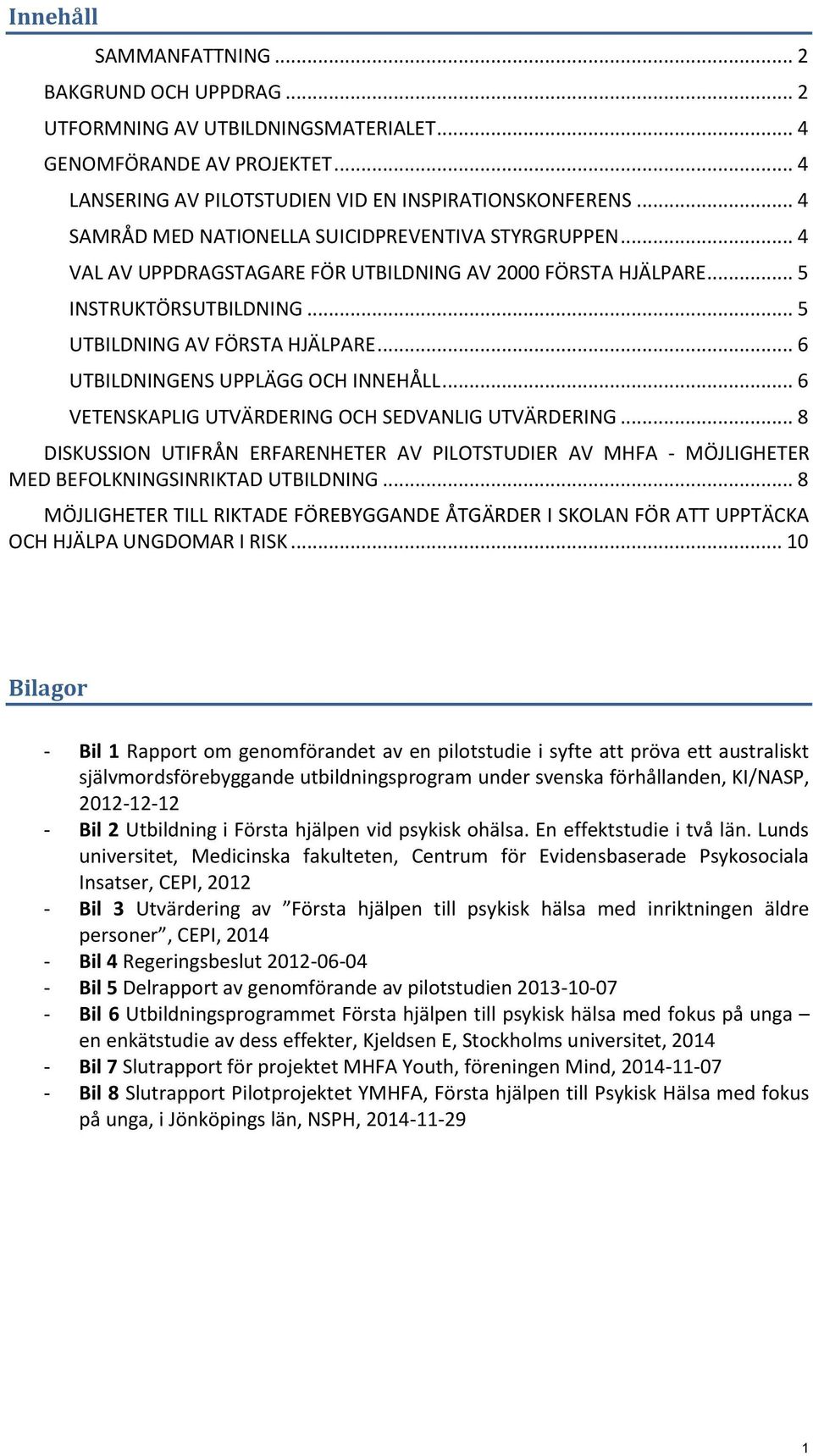 .. 6 UTBILDNINGENS UPPLÄGG OCH INNEHÅLL... 6 VETENSKAPLIG UTVÄRDERING OCH SEDVANLIG UTVÄRDERING.