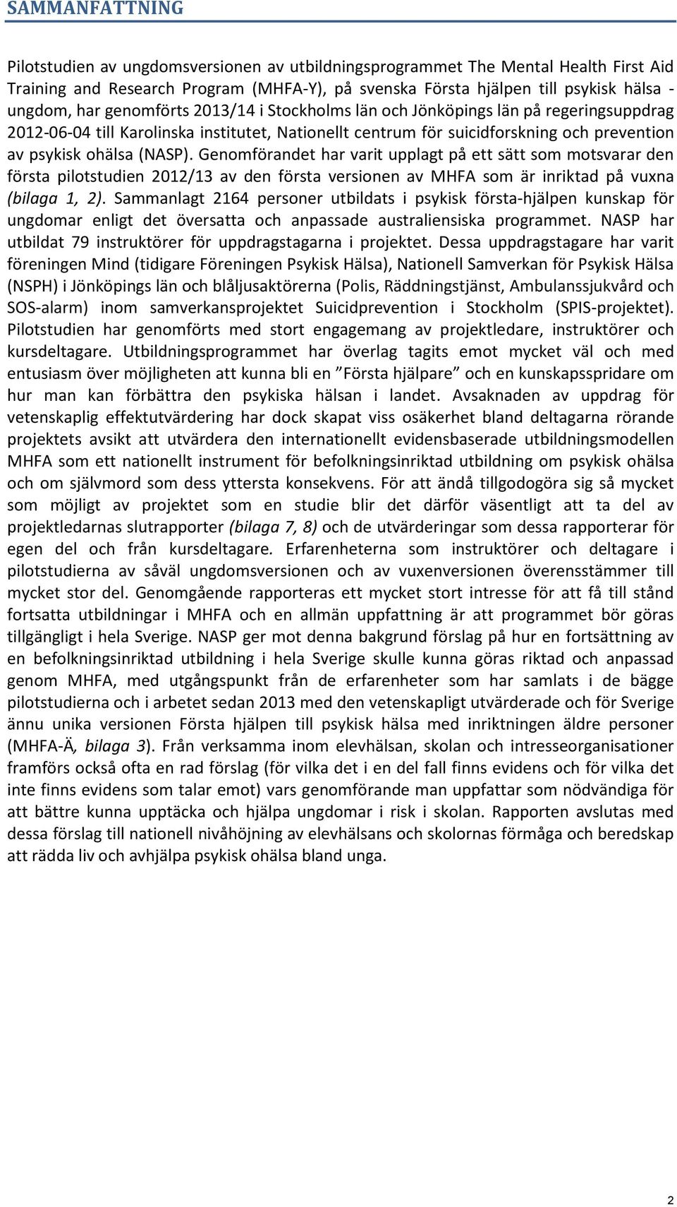 Genomförandet har varit upplagt på ett sätt som motsvarar den första pilotstudien 2012/13 av den första versionen av MHFA som är inriktad på vuxna (bilaga 1, 2).