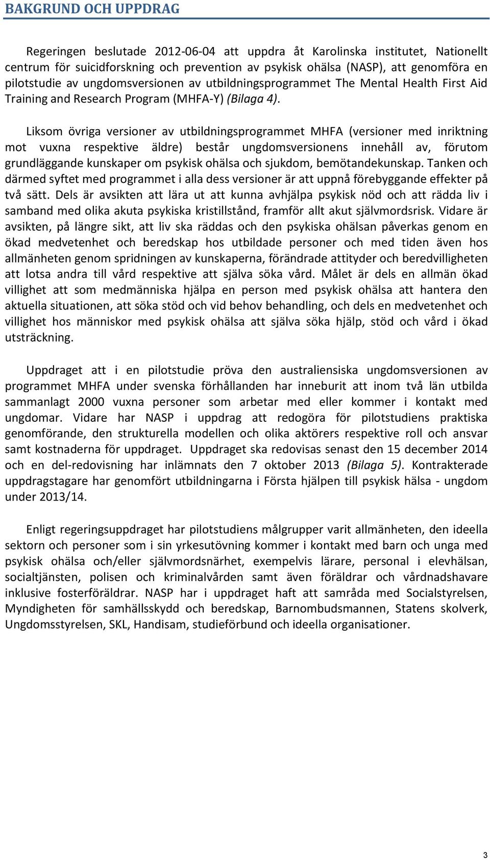 Liksom övriga versioner av utbildningsprogrammet MHFA (versioner med inriktning mot vuxna respektive äldre) består ungdomsversionens innehåll av, förutom grundläggande kunskaper om psykisk ohälsa och