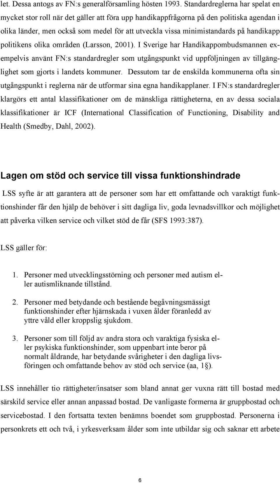 handikapp politikens olika områden (Larsson, 2001).