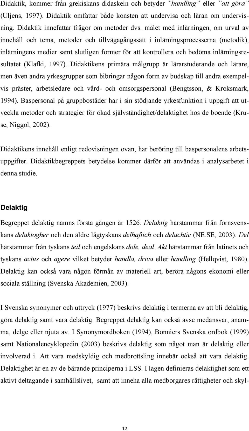 målet med inlärningen, om urval av innehåll och tema, metoder och tillvägagångssätt i inlärningsprocesserna (metodik), inlärningens medier samt slutligen former för att kontrollera och bedöma