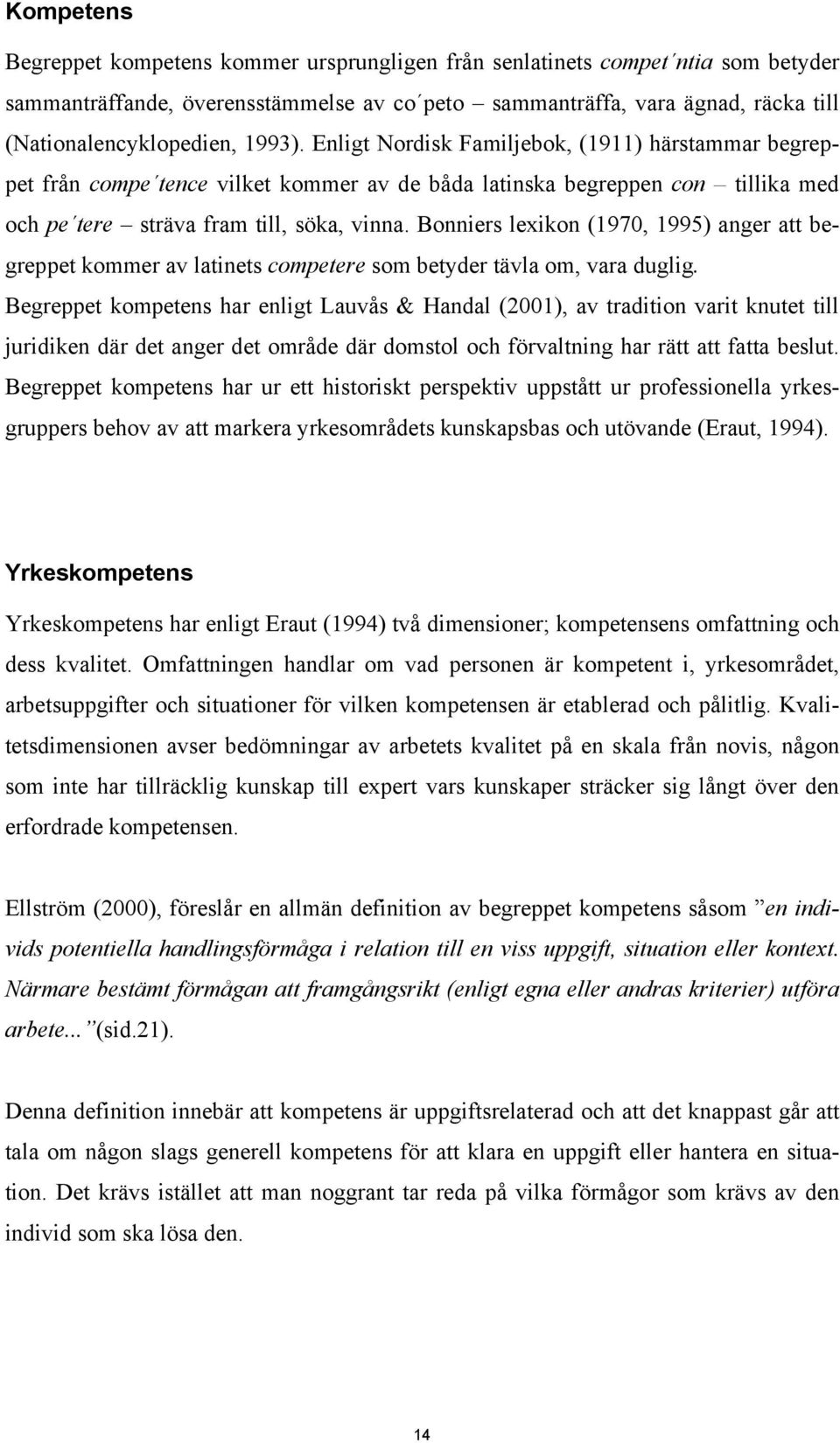 Bonniers lexikon (1970, 1995) anger att begreppet kommer av latinets competere som betyder tävla om, vara duglig.