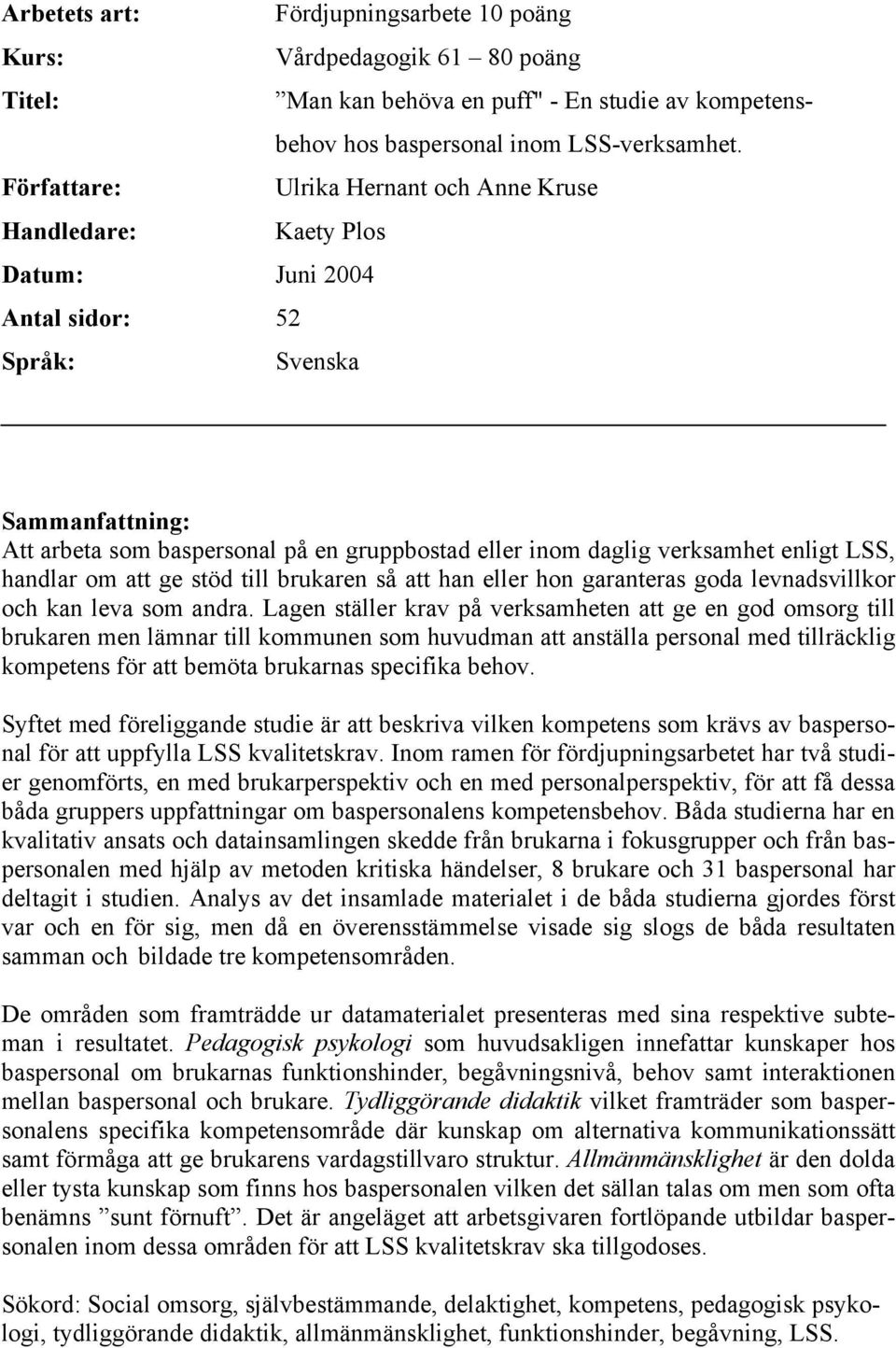 verksamhet enligt LSS, handlar om att ge stöd till brukaren så att han eller hon garanteras goda levnadsvillkor och kan leva som andra.