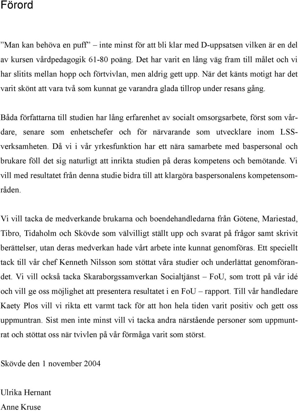 När det känts motigt har det varit skönt att vara två som kunnat ge varandra glada tillrop under resans gång.