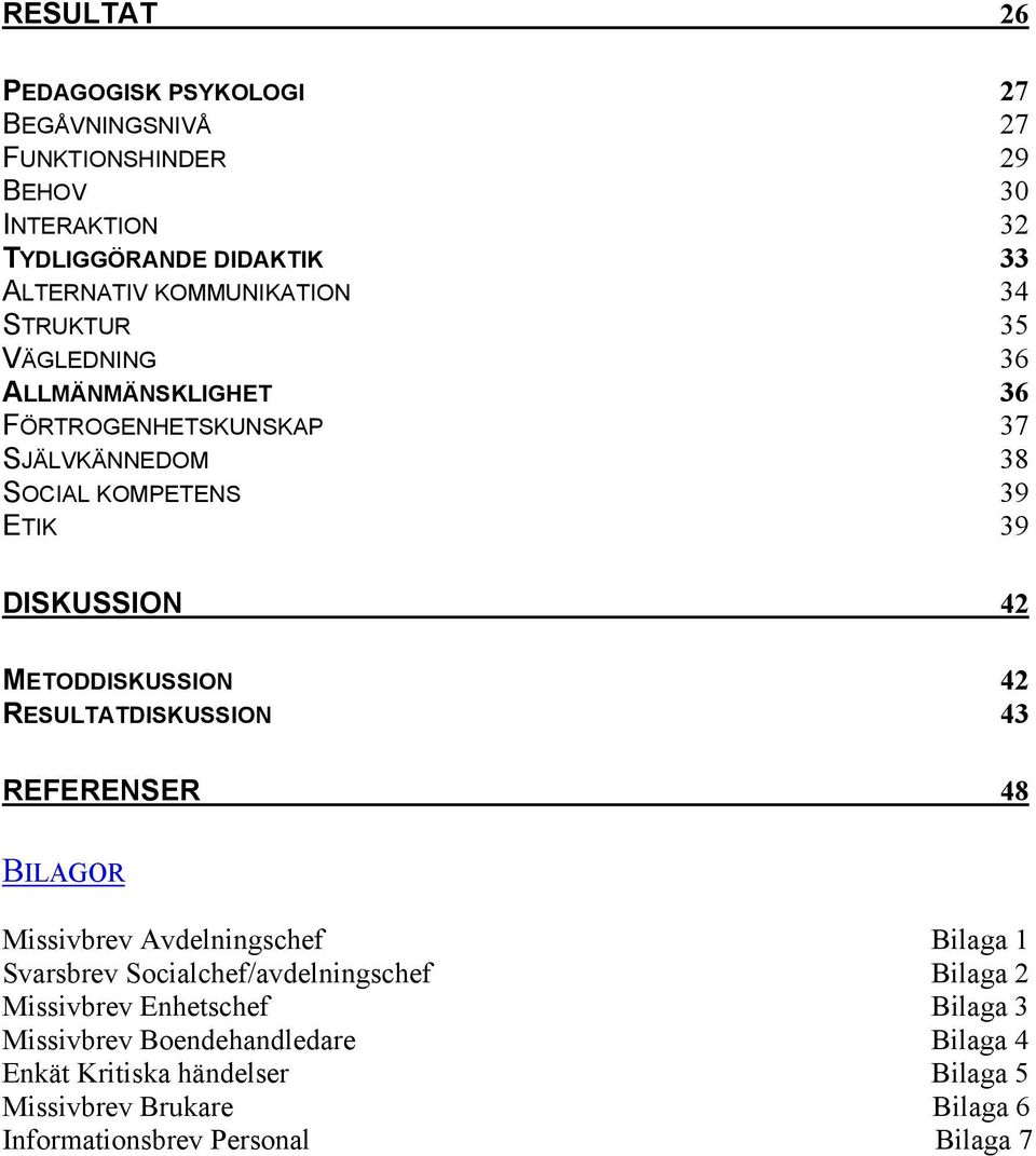 METODDISKUSSION 42 RESULTATDISKUSSION 43 REFERENSER 48 BILAGOR Missivbrev Avdelningschef Bilaga 1 Svarsbrev Socialchef/avdelningschef Bilaga 2