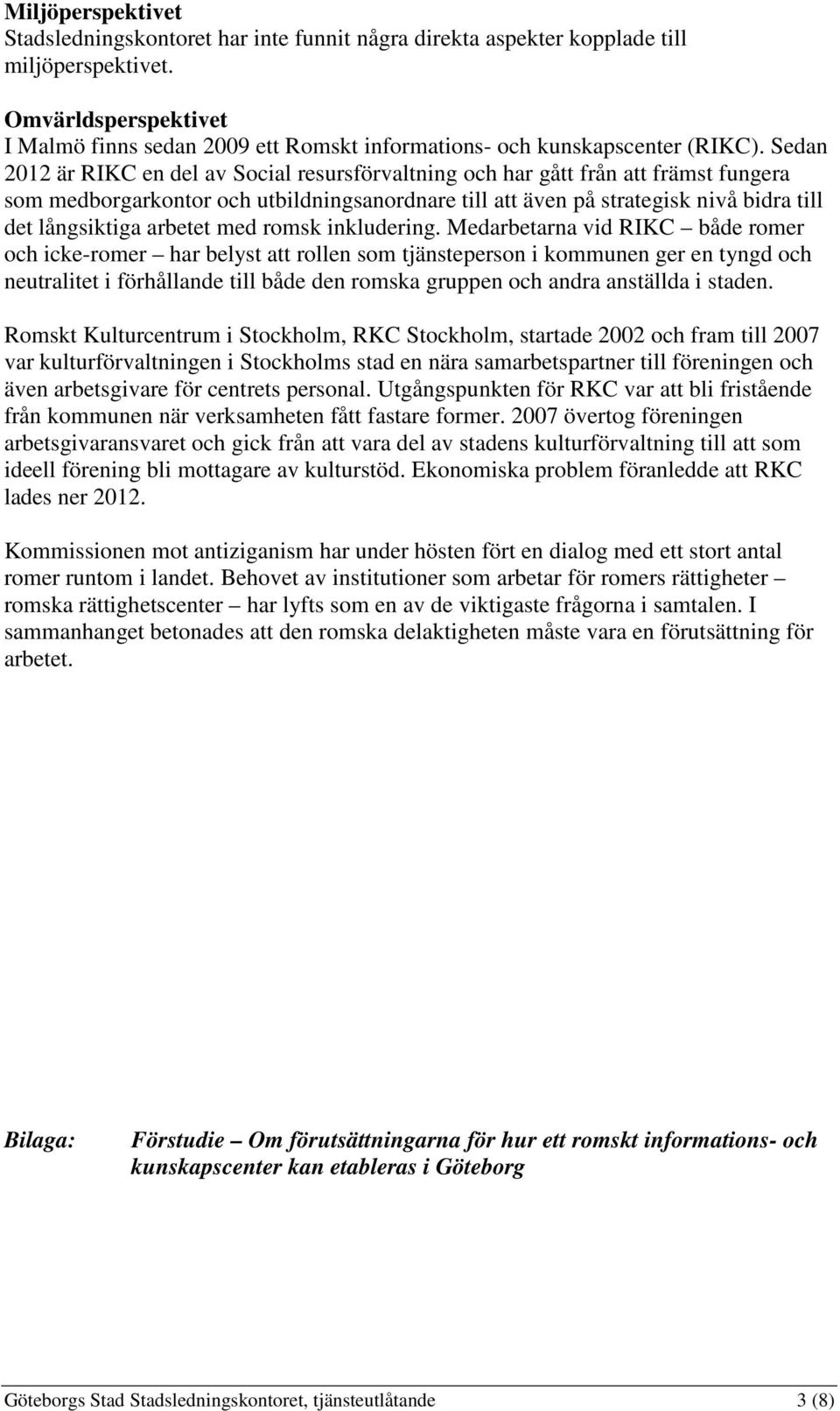 Sedan 2012 är RIKC en del av Social resursförvaltning och har gått från att främst fungera som medborgarkontor och utbildningsanordnare till att även på strategisk nivå bidra till det långsiktiga