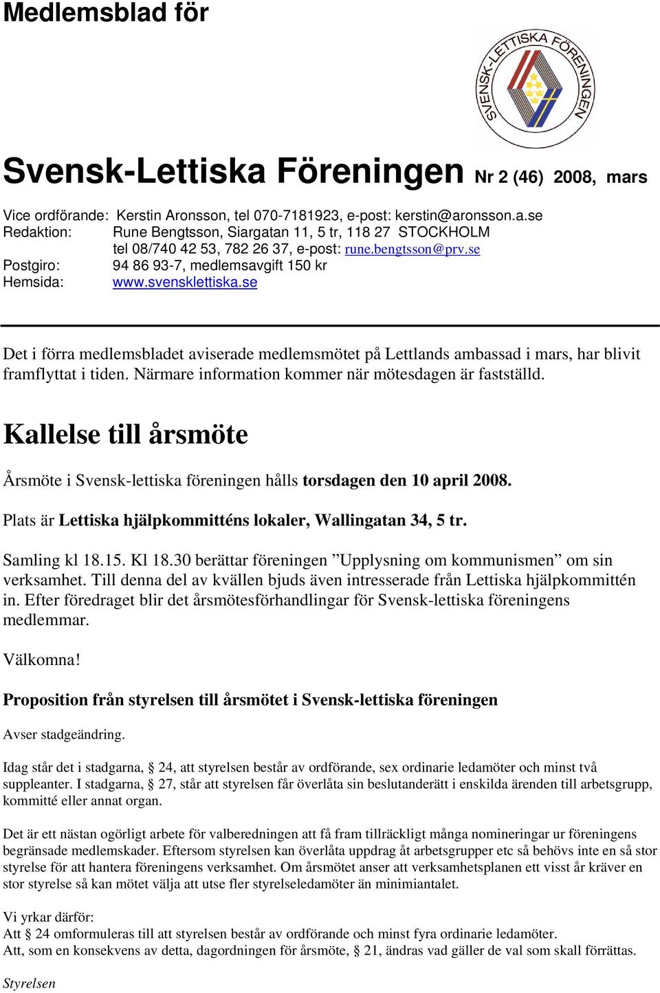 se Det i förra medlemsbladet aviserade medlemsmötet på Lettlands ambassad i mars, har blivit framflyttat i tiden. Närmare information kommer när mötesdagen är fastställd.