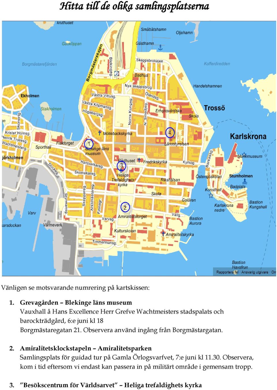 Borgmästaregatan 21. Observera använd ingång från Borgmästargatan. 2. Amiralitetsklockstapeln Amiralitetsparken Samlingsplats för guidad tur på Gamla Örlogsvarfvet, 7:e juni kl 11.