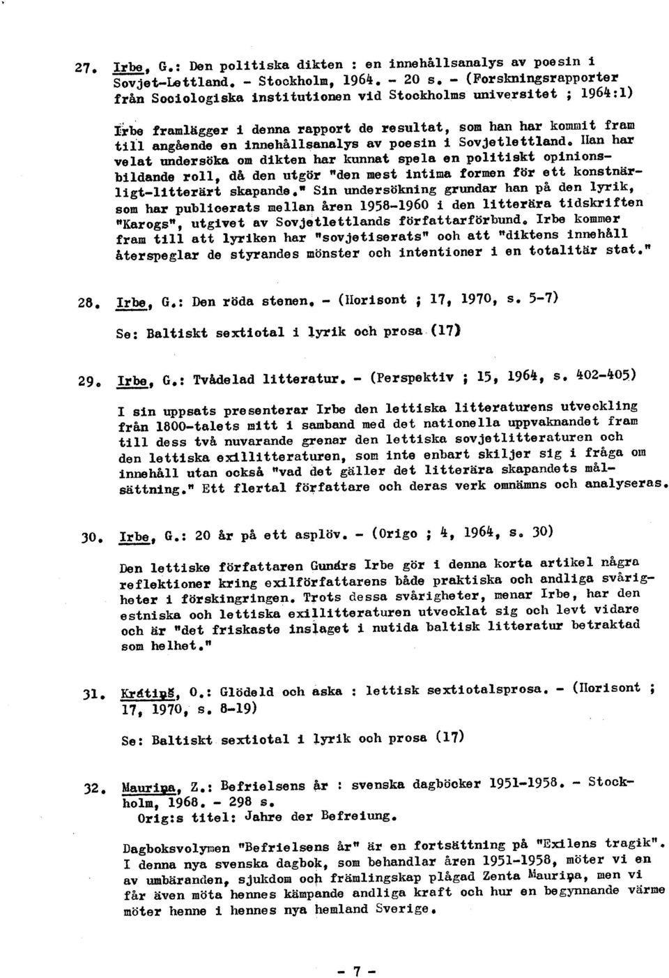 framllgger i denna rapport de resultat, som han har komnit fram tiil angående en innehållsanalys av poesin i Sovjetlettlande Iian har velat undersöka om dikten har kunnat spela en politiskt