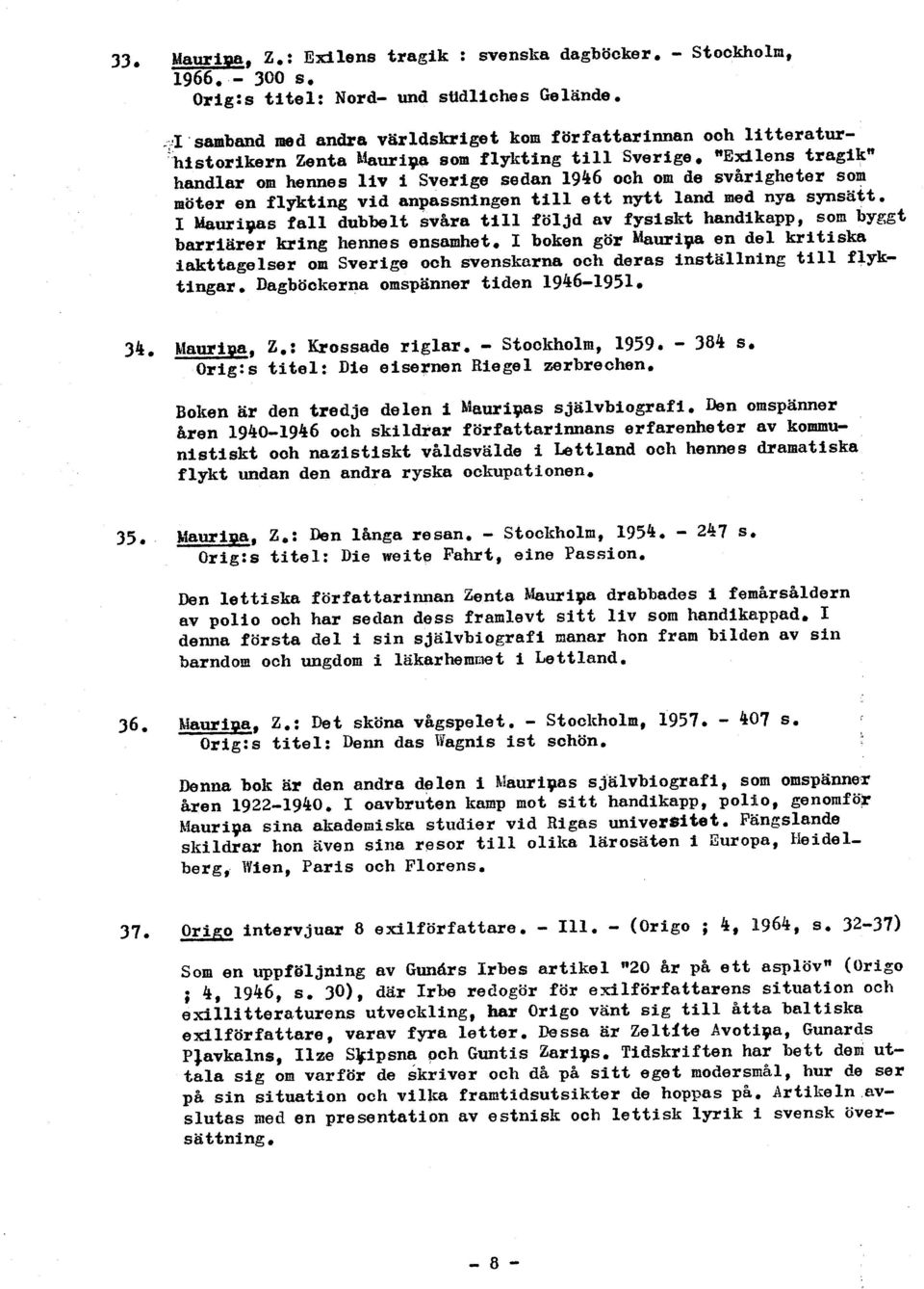 "Exilens tragikn handlar om hennes liv i Sverige sedan 1946 och om de svårigheter som möter en flykting vid anpassningen till ett nytt land med nya synsatt.