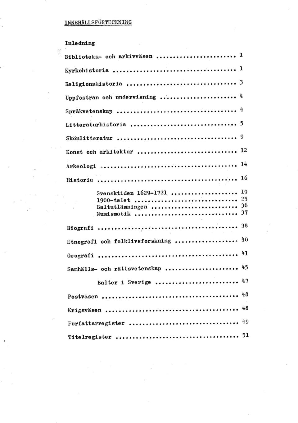 .. 13 1900-talet...b... 25 Baltutlamningen... 36 Numismatik... 37 Biografi... 38 Ztnografi och folklivsforsiming... 40 Geografi.