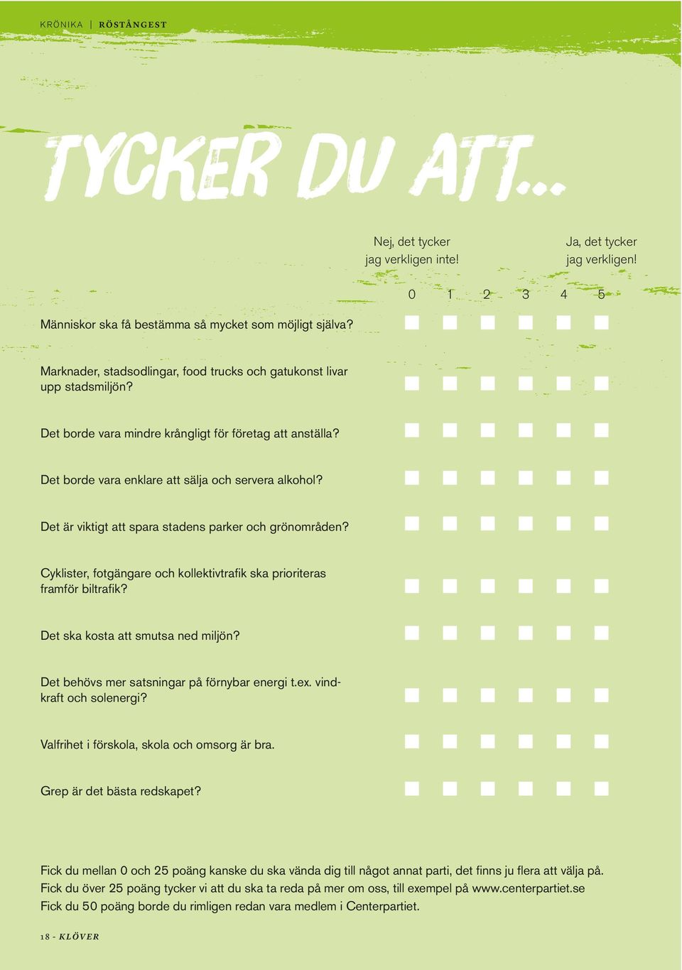 Det är viktigt att spara stadens parker och grönområden? Cyklister, fotgängare och kollektivtrafik ska prioriteras framför biltrafik? Det ska kosta att smutsa ned miljön?