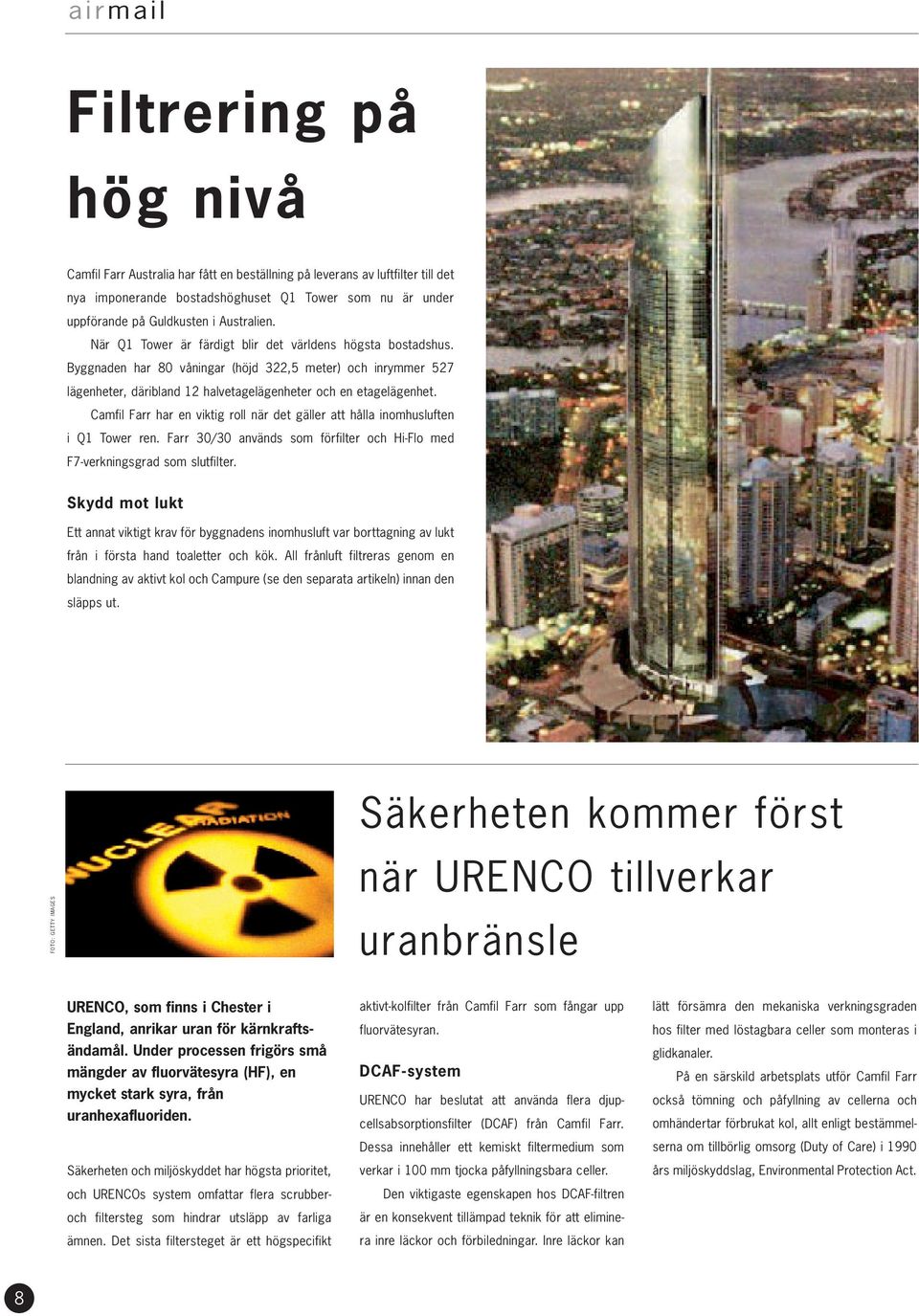 Camfil Farr har en viktig roll när det gäller att hålla inomhusluften i Q1 Tower ren. Farr 30/30 används som förfilter och Hi-Flo med F7-verkningsgrad som slutfilter.