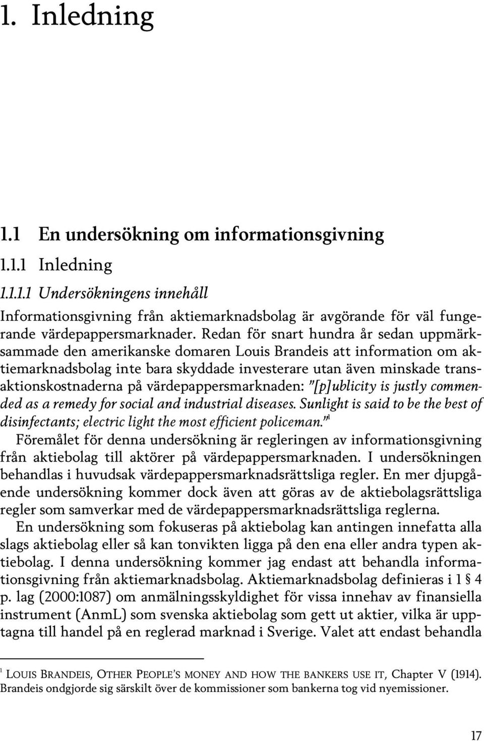 på värdepappersmarknaden: [p]ublicity is justly commended as a remedy for social and industrial diseases. Sunlight is said to be the best of disinfectants; electric light the most efficient policeman.