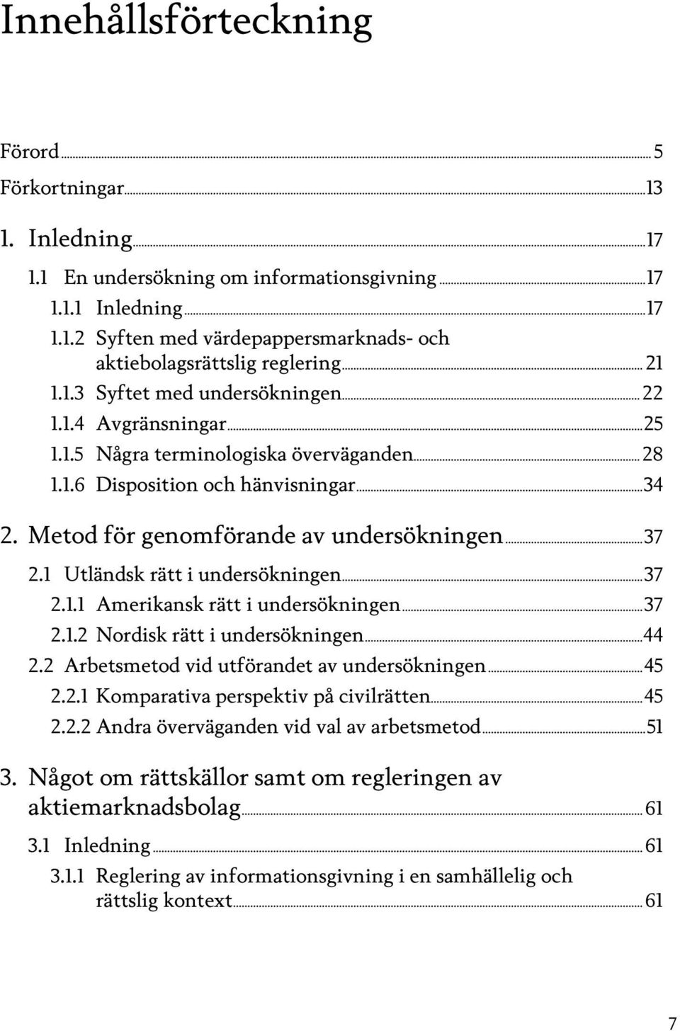 ..37 2.1 Utländsk rätt i undersökningen...37 2.1.1 Amerikansk rätt i undersökningen...37 2.1.2 Nordisk rätt i undersökningen...44 2.2 Arbetsmetod vid utförandet av undersökningen...45 2.2.1 Komparativa perspektiv på civilrätten.