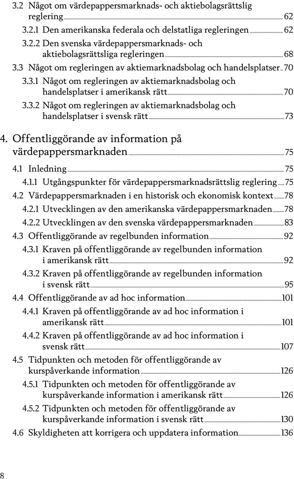 ..73 4. Offentliggörande av information på värdepappersmarknaden...75 4.1 Inledning...75 4.1.1 Utgångspunkter för värdepappersmarknadsrättslig reglering...75 4.2 Värdepappersmarknaden i en historisk och ekonomisk kontext.