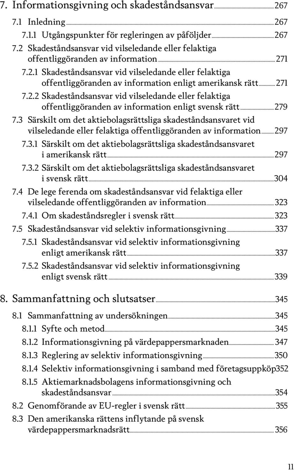 ..279 7.3 Särskilt om det aktiebolagsrättsliga skadeståndsansvaret vid vilseledande eller felaktiga offentliggöranden av information...297 7.3.1 Särskilt om det aktiebolagsrättsliga skadeståndsansvaret i amerikansk rätt.