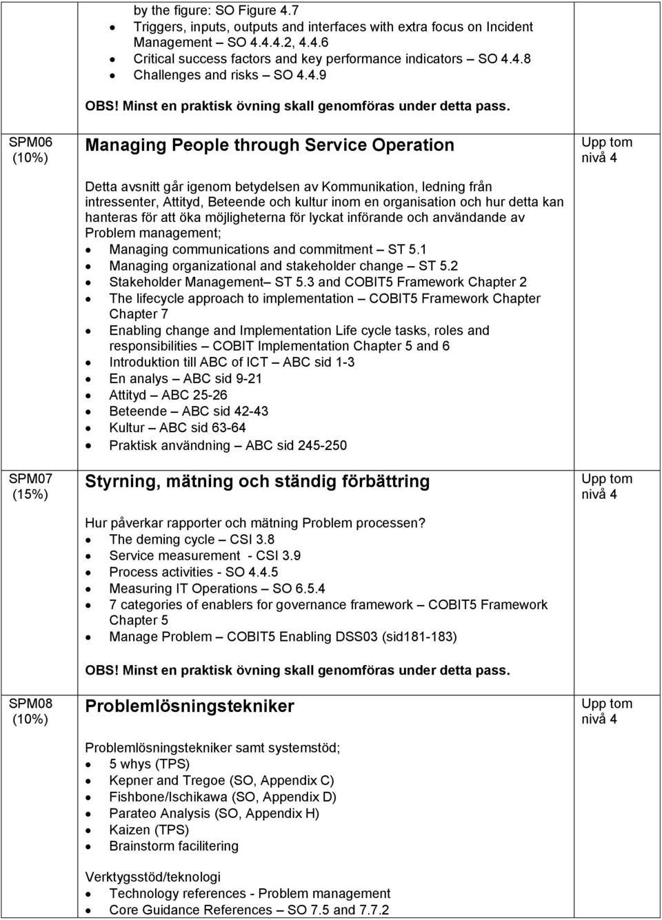 Managing People through Service Operation Detta avsnitt går igenom betydelsen av Kommunikation, ledning från intressenter, Attityd, Beteende och kultur inom en organisation och hur detta kan hanteras