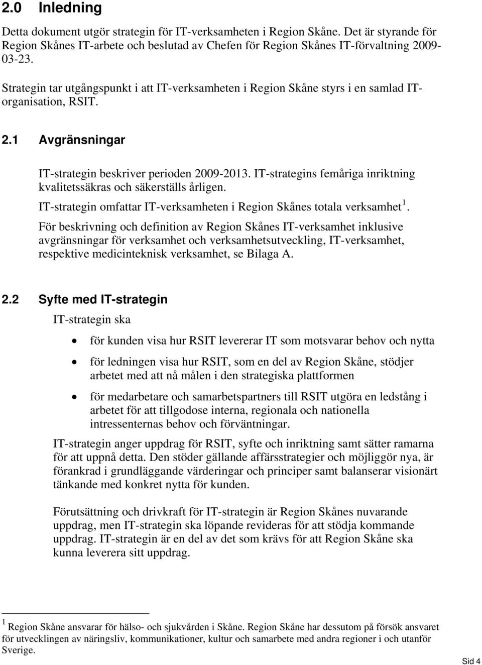 IT-strategins femåriga inriktning kvalitetssäkras och säkerställs årligen. IT-strategin omfattar IT-verksamheten i Region Skånes totala verksamhet 1.