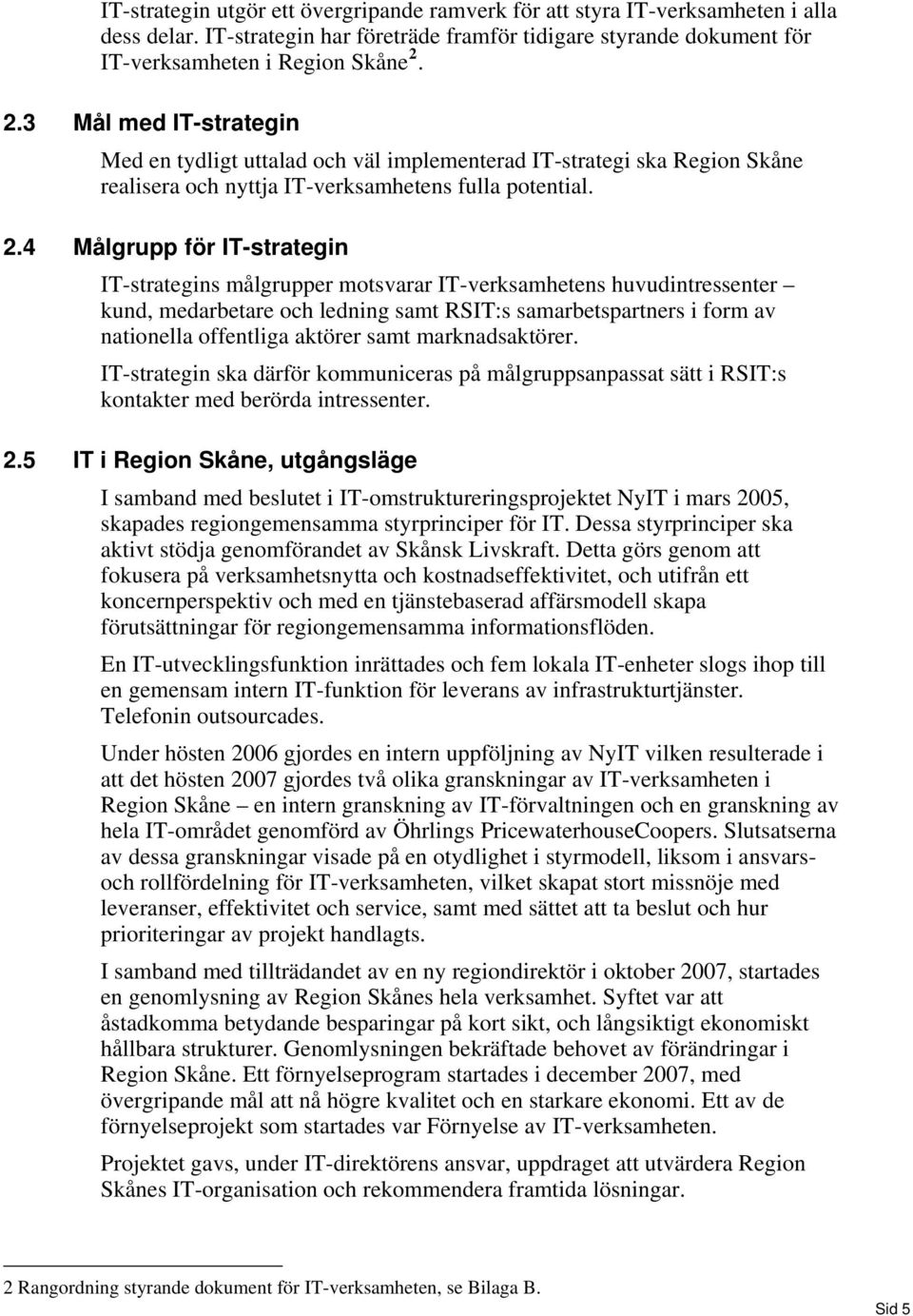 4 Målgrupp för IT-strategin IT-strategins målgrupper motsvarar IT-verksamhetens huvudintressenter kund, medarbetare och ledning samt RSIT:s samarbetspartners i form av nationella offentliga aktörer