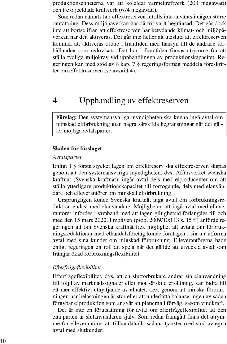 Det går inte heller att utesluta att effektreserven kommer att aktiveras oftare i framtiden med hänsyn till de ändrade förhållanden som redovisats.