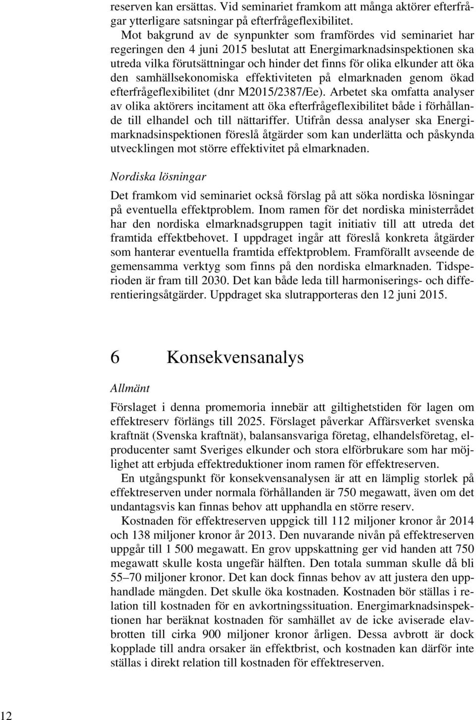 elkunder att öka den samhällsekonomiska effektiviteten på elmarknaden genom ökad efterfrågeflexibilitet (dnr M2015/2387/Ee).