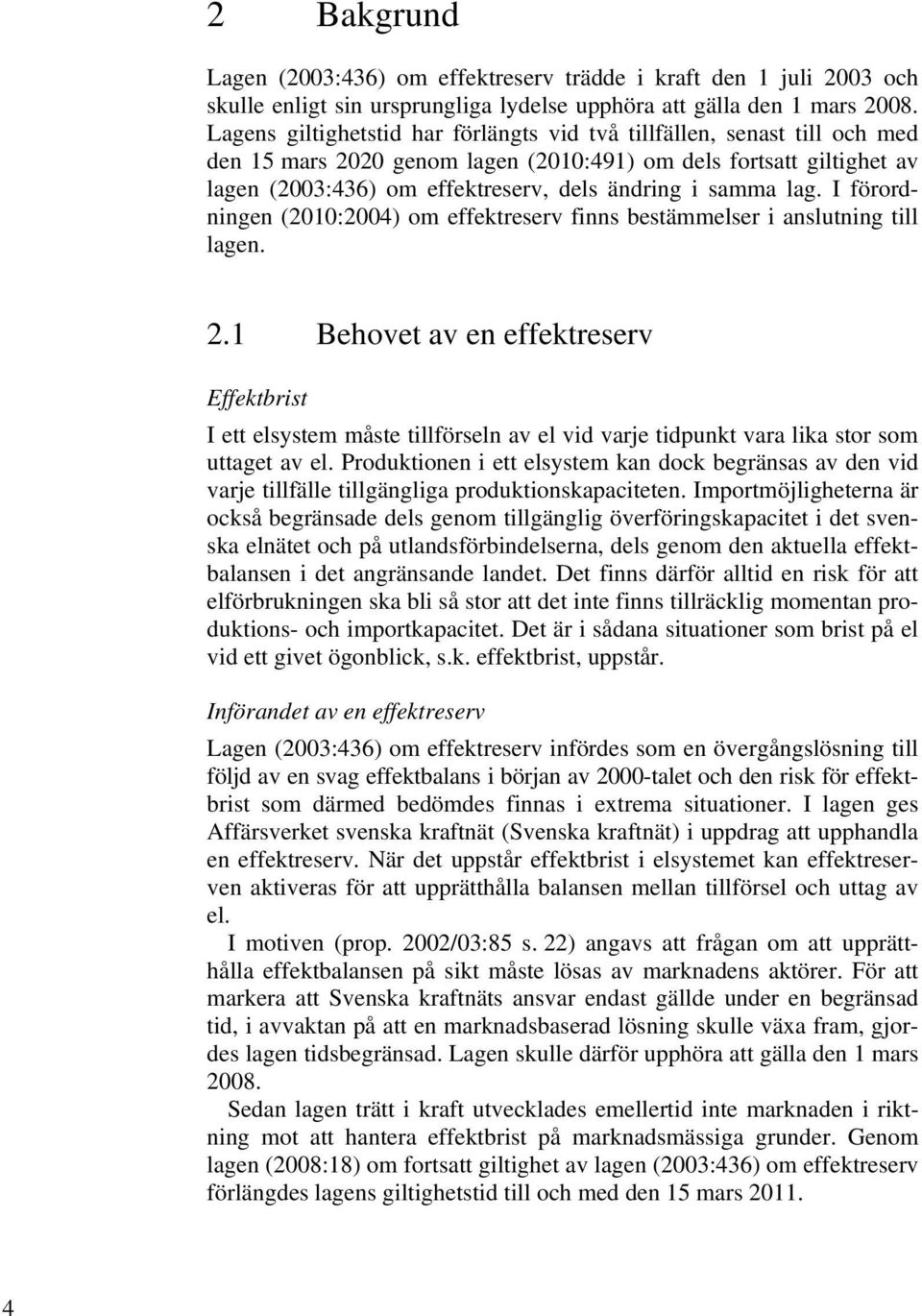 lag. I förordningen (2010:2004) om effektreserv finns bestämmelser i anslutning till lagen. 2.