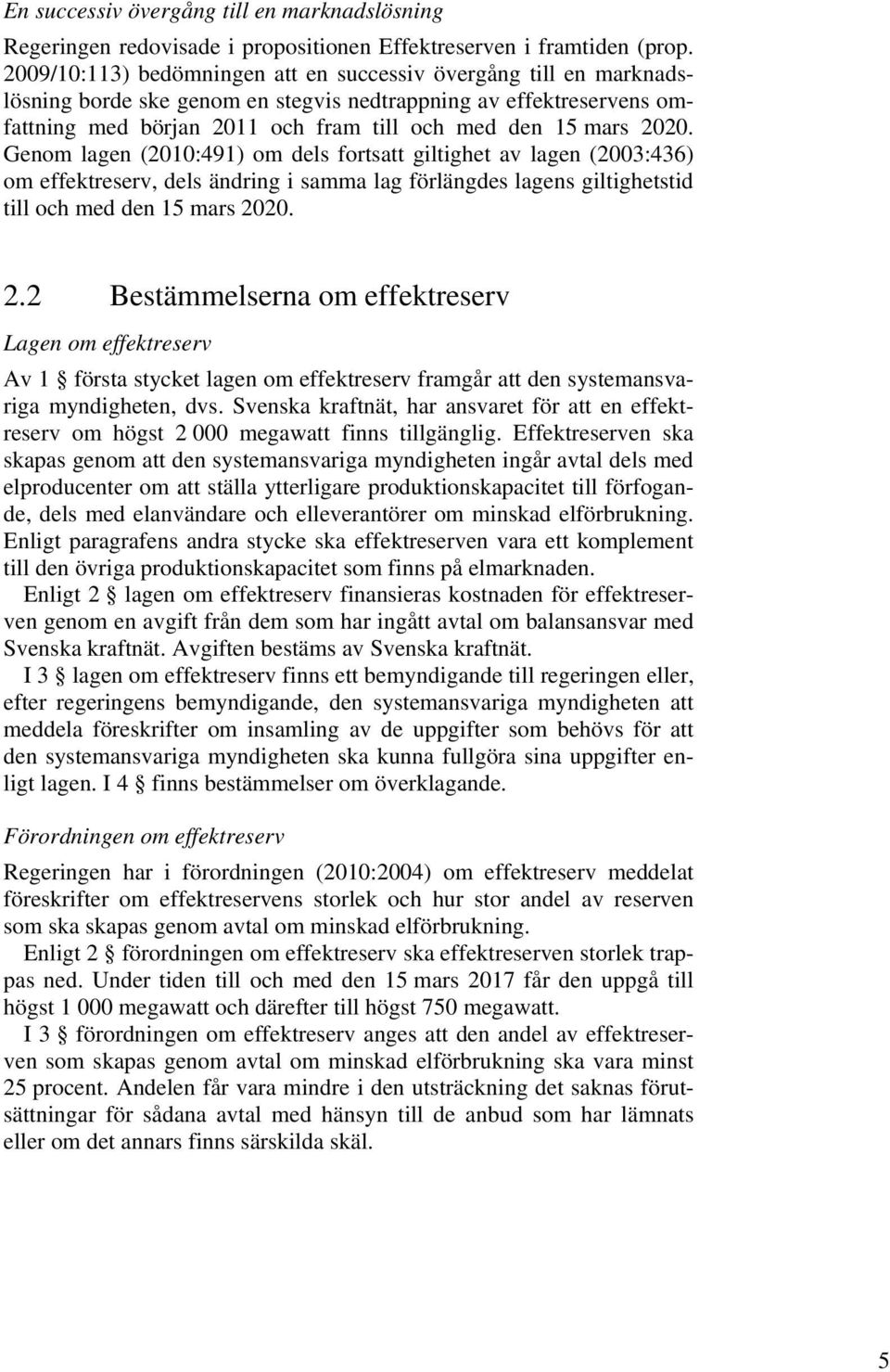 Genom lagen (2010:491) om dels fortsatt giltighet av lagen (2003:436) om effektreserv, dels ändring i samma lag förlängdes lagens giltighetstid till och med den 15 mars 20