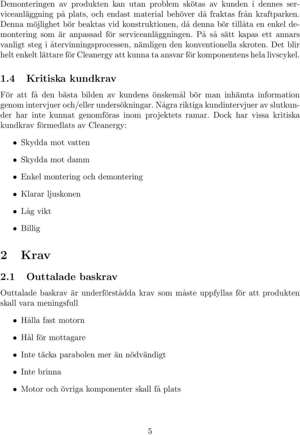 På så sätt kapas ett annars vanligt steg i återvinningsprocessen, nämligen den konventionella skroten. Det blir helt enkelt lättare för Cleanergy att kunna ta ansvar för komponentens hela livscykel.