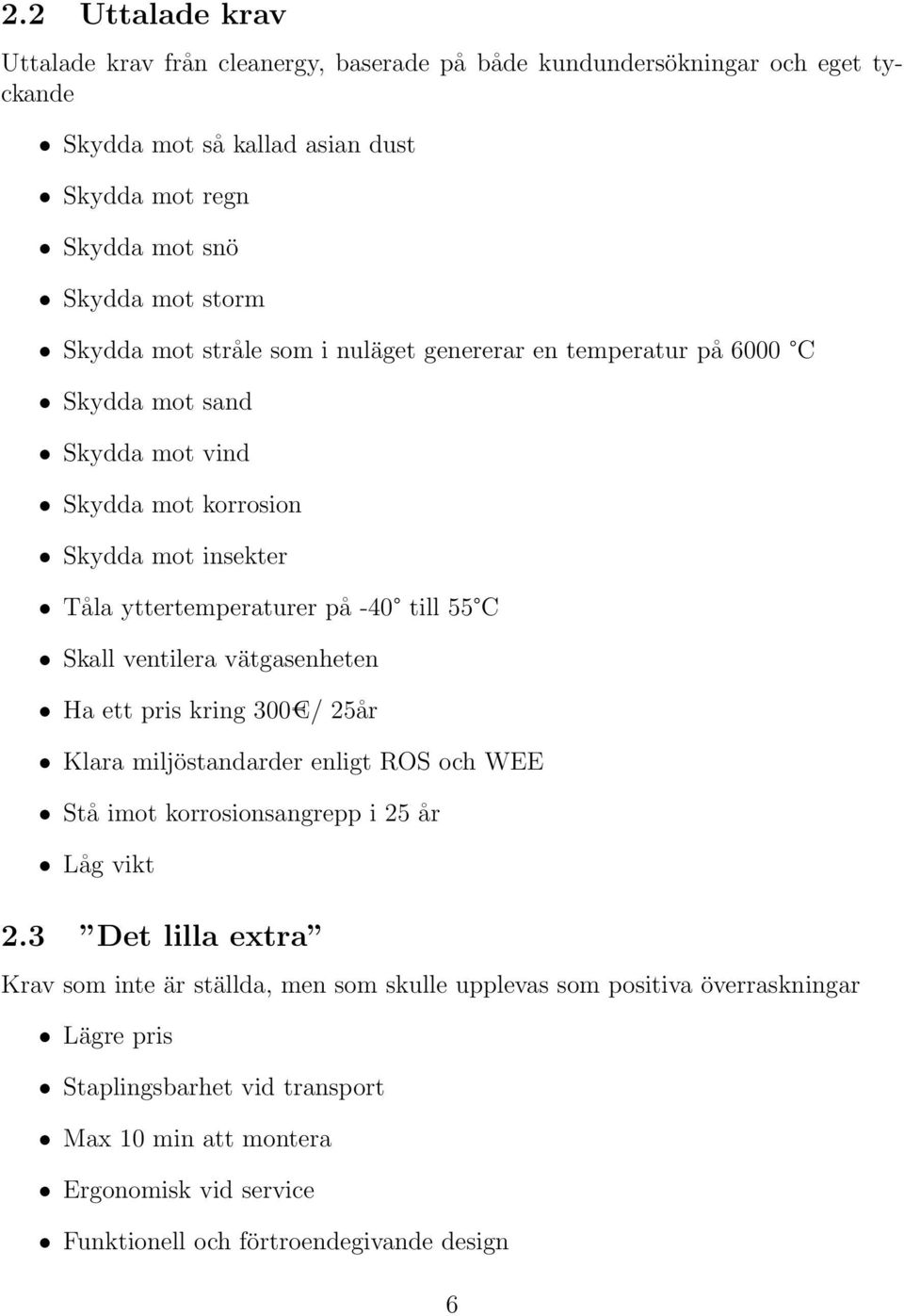 Skall ventilera vätgasenheten Ha ett pris kring 300 / 25år Klara miljöstandarder enligt ROS och WEE Stå imot korrosionsangrepp i 25 år Låg vikt 2.