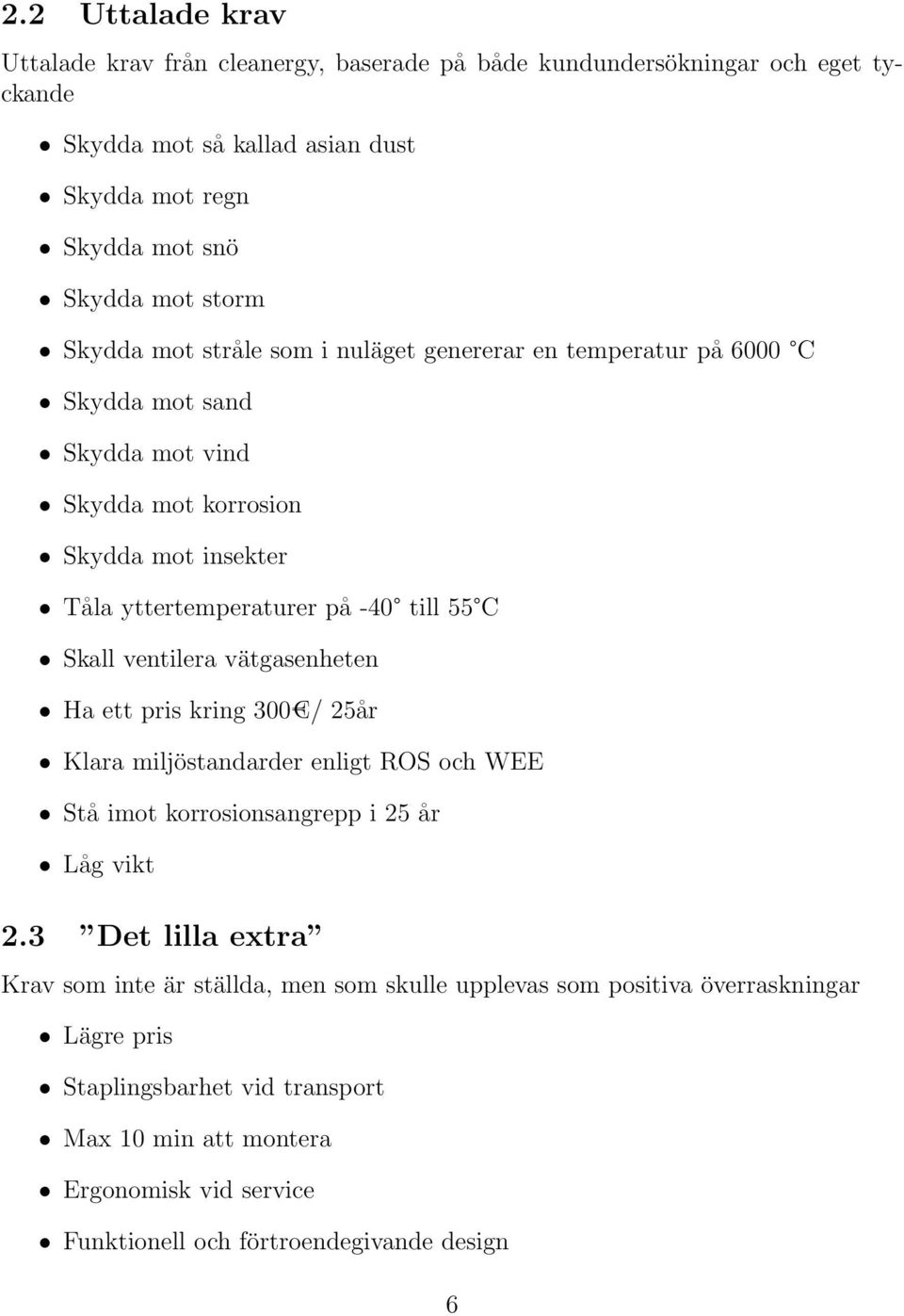 Skall ventilera vätgasenheten Ha ett pris kring 300 / 25år Klara miljöstandarder enligt ROS och WEE Stå imot korrosionsangrepp i 25 år Låg vikt 2.