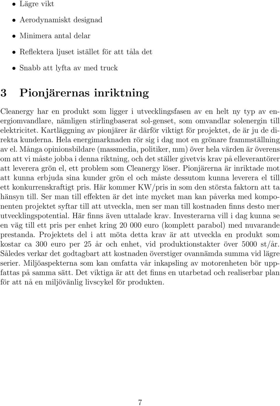 Kartläggning av pionjärer är därför viktigt för projektet, de är ju de direkta kunderna. Hela energimarknaden rör sig i dag mot en grönare frammställning av el.