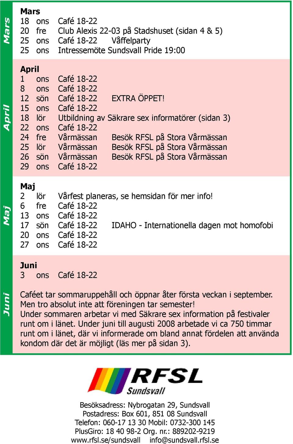 15 ons Café 18-22 18 lör Utbildning av Säkrare sex informatörer (sidan 3) 22 ons Café 18-22 24 fre Vårmässan Besök RFSL på Stora Vårmässan 25 lör Vårmässan Besök RFSL på Stora Vårmässan 26 sön