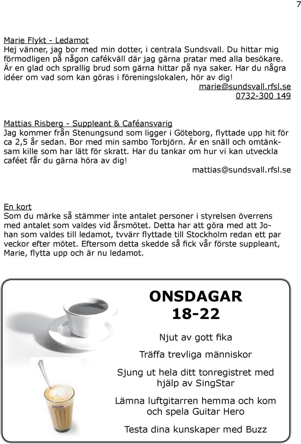 se 0732-300 149 Mattias Risberg - Suppleant & Caféansvarig Jag kommer från Stenungsund som ligger i Göteborg, flyttade upp hit för ca 2,5 år sedan. Bor med min sambo Torbjörn.