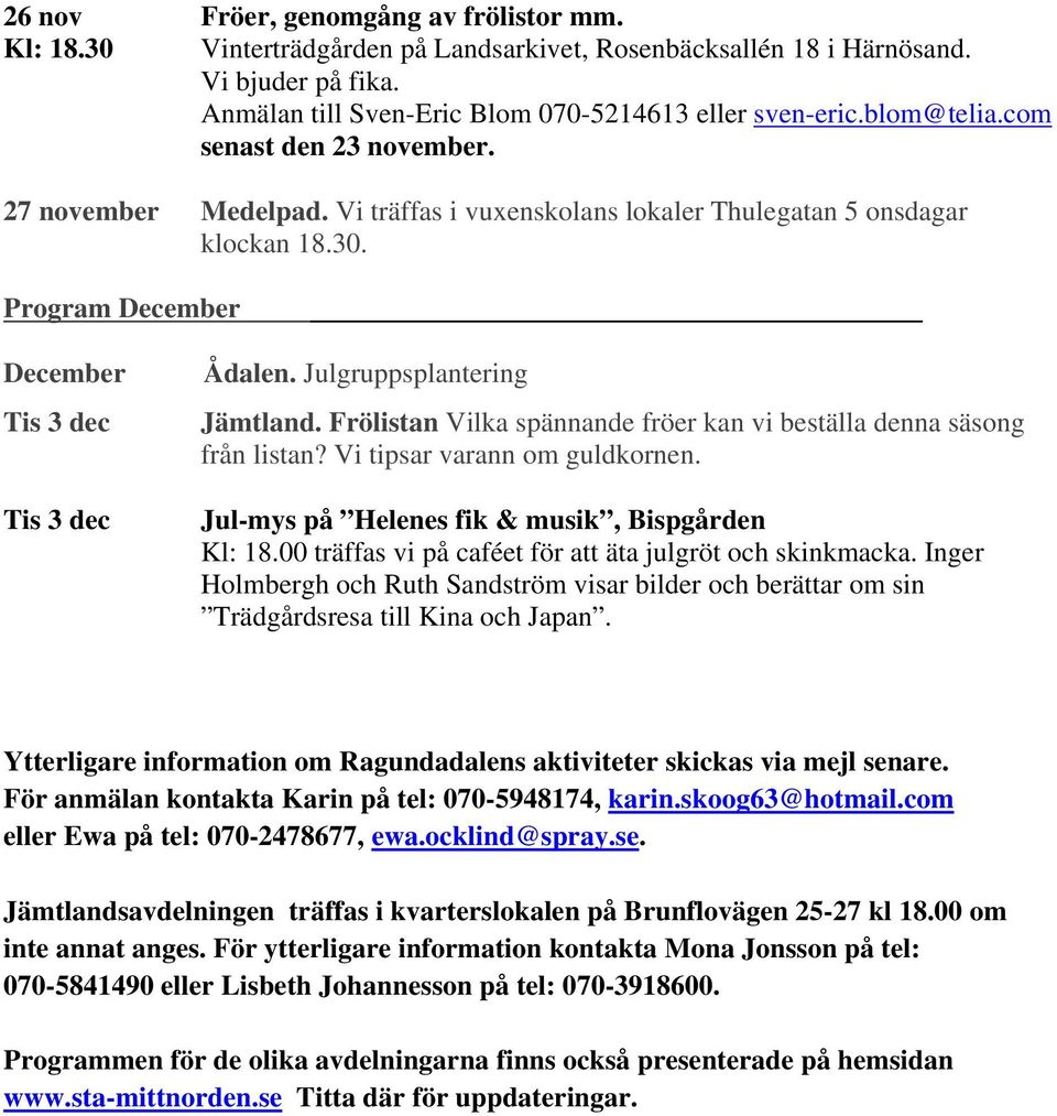 Julgruppsplantering Jämtland. Frölistan Vilka spännande fröer kan vi beställa denna säsong från listan? Vi tipsar varann om guldkornen. Jul-mys på Helenes fik & musik, Bispgården Kl: 18.