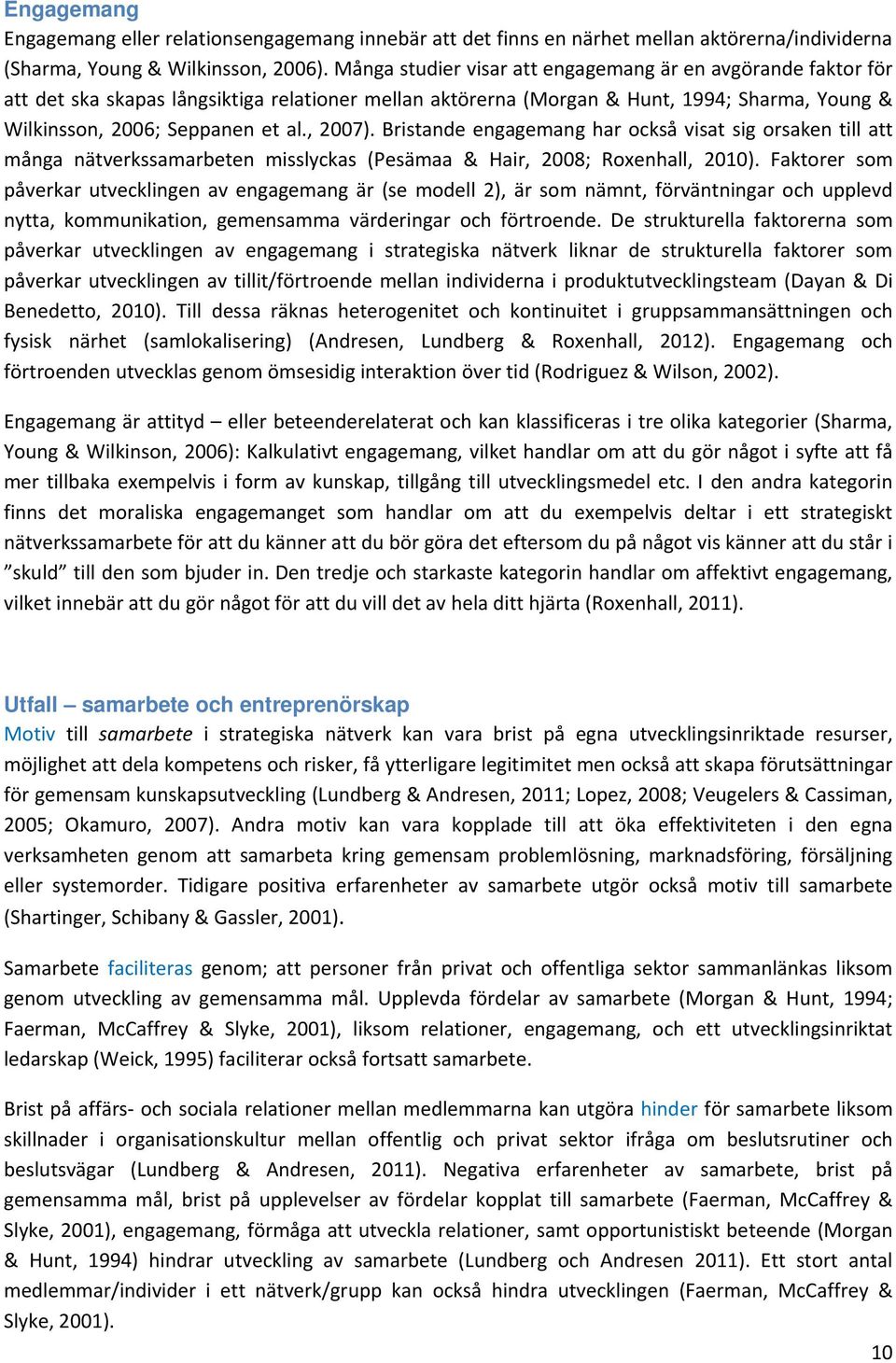 Bristande engagemang har också visat sig orsaken till att många nätverkssamarbeten misslyckas (Pesämaa & Hair, 2008; Roxenhall, 2010).