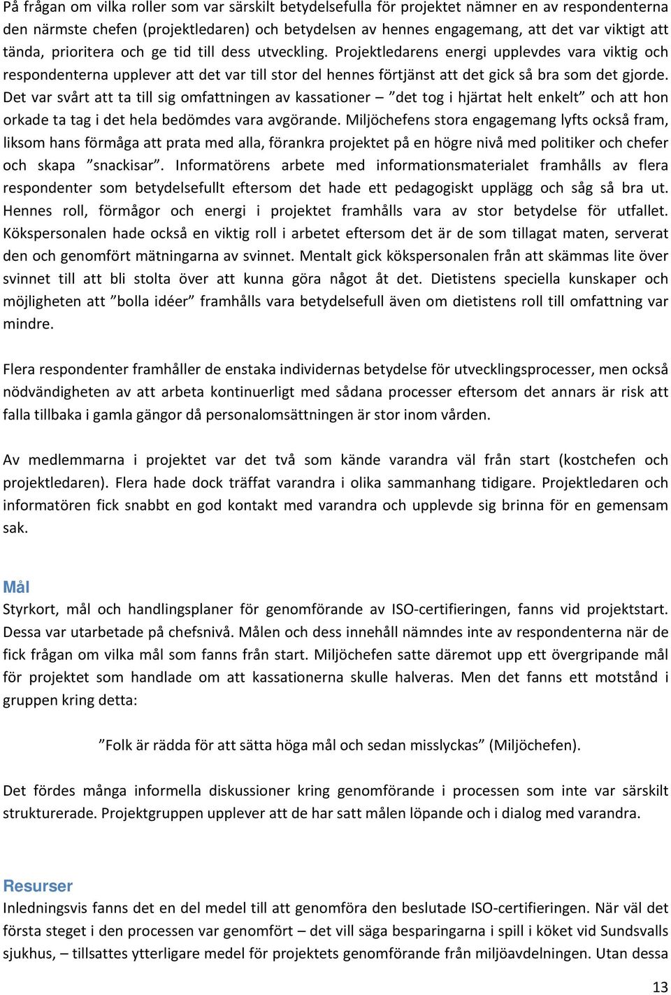 Projektledarens energi upplevdes vara viktig och respondenterna upplever att det var till stor del hennes förtjänst att det gick så bra som det gjorde.