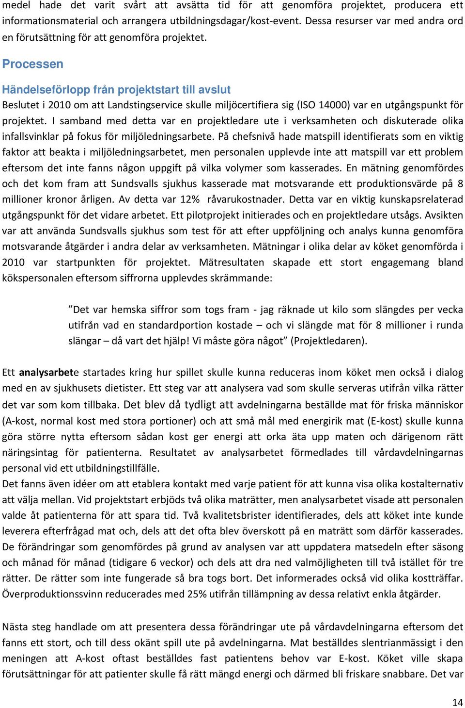 Processen Händelseförlopp från projektstart till avslut Beslutet i 2010 om att Landstingservice skulle miljöcertifiera sig (ISO 14000) var en utgångspunkt för projektet.