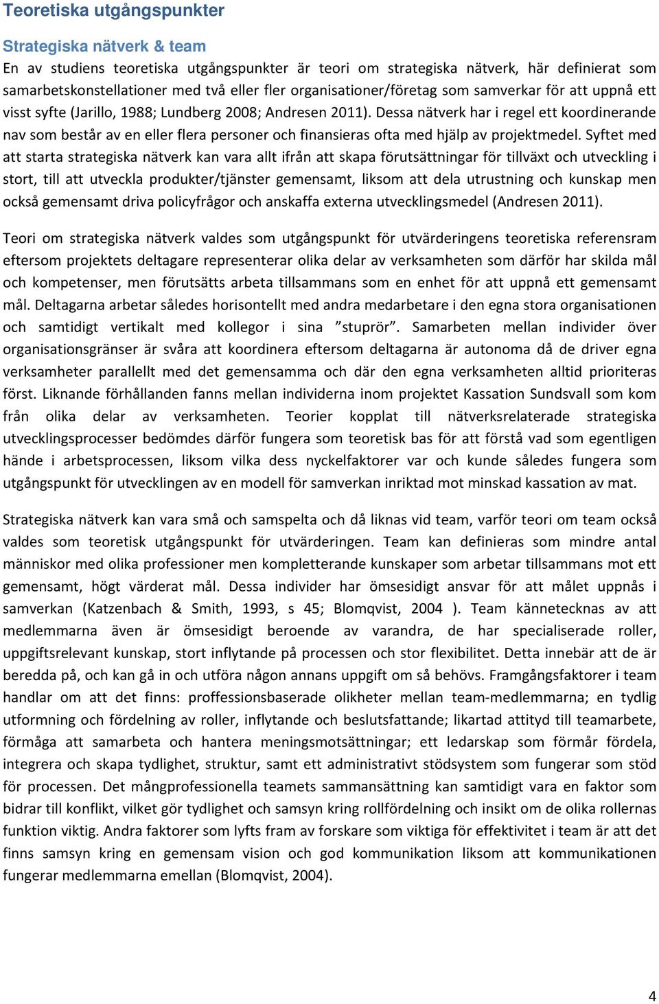 Dessa nätverk har i regel ett koordinerande nav som består av en eller flera personer och finansieras ofta med hjälp av projektmedel.