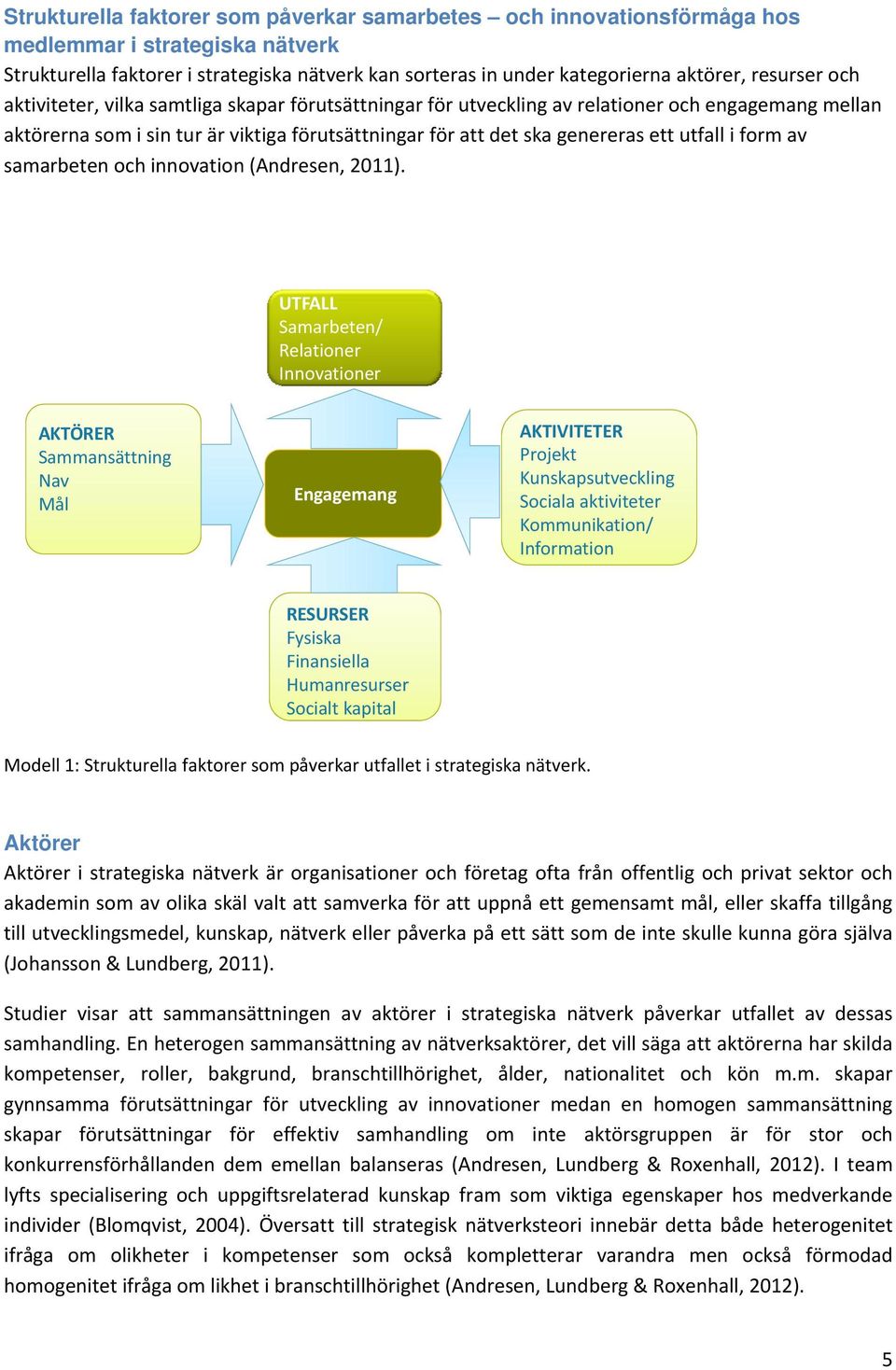 utfall i form av samarbeten och innovation (Andresen, 2011).