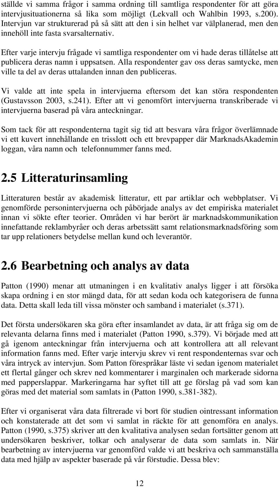 Efter varje intervju frågade vi samtliga respondenter om vi hade deras tillåtelse att publicera deras namn i uppsatsen.