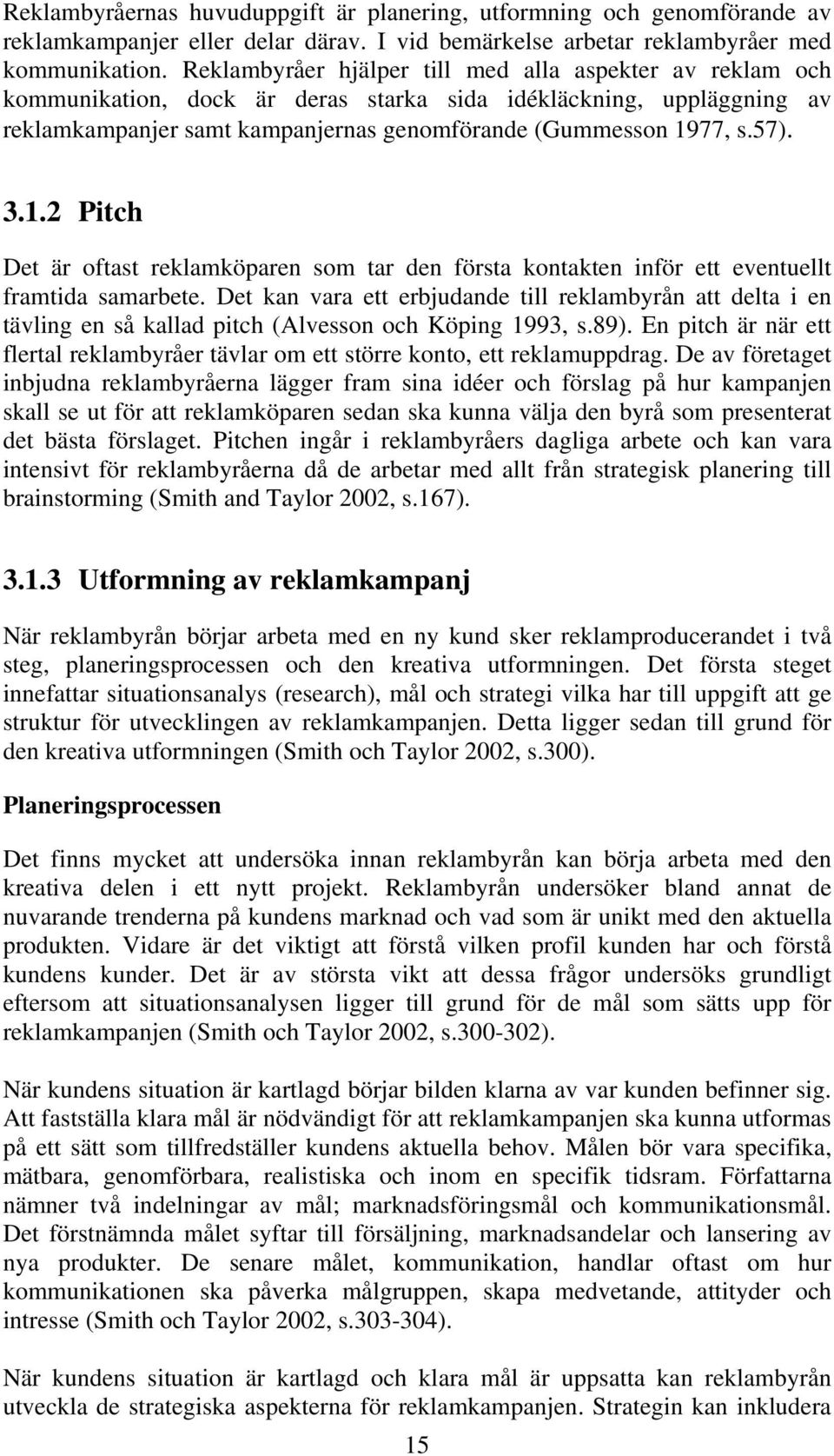 3.1.2 Pitch Det är oftast reklamköparen som tar den första kontakten inför ett eventuellt framtida samarbete.